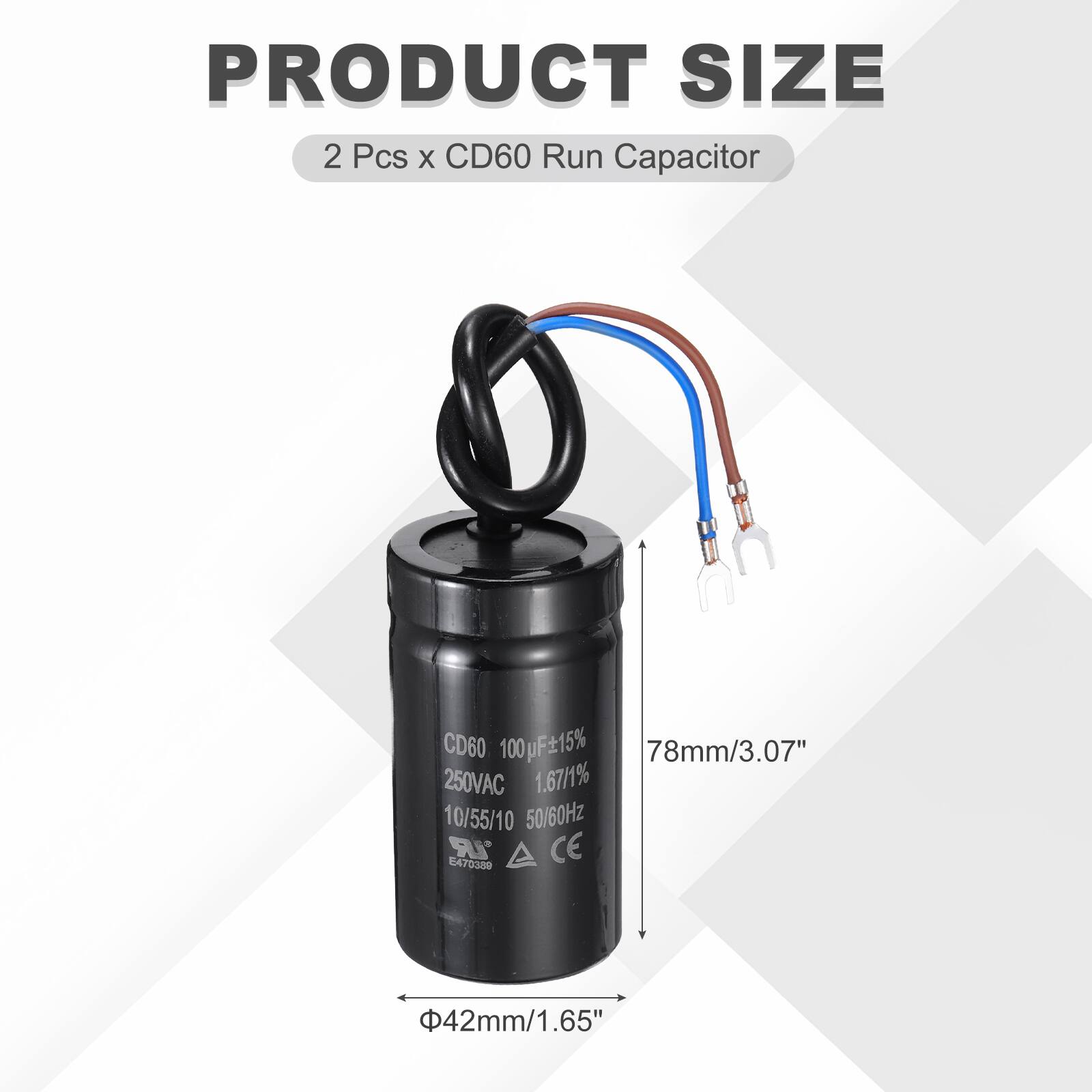 PRODUCT SIZE  
2 Pcs x CD60 Run Capacitor  
CD60 100µF ±15%  
78mm/3.07"  
250VAC  
1.67/1%  
10/55/10  
50/60Hz  
LR 470350  
CE  
42mm/1.65"