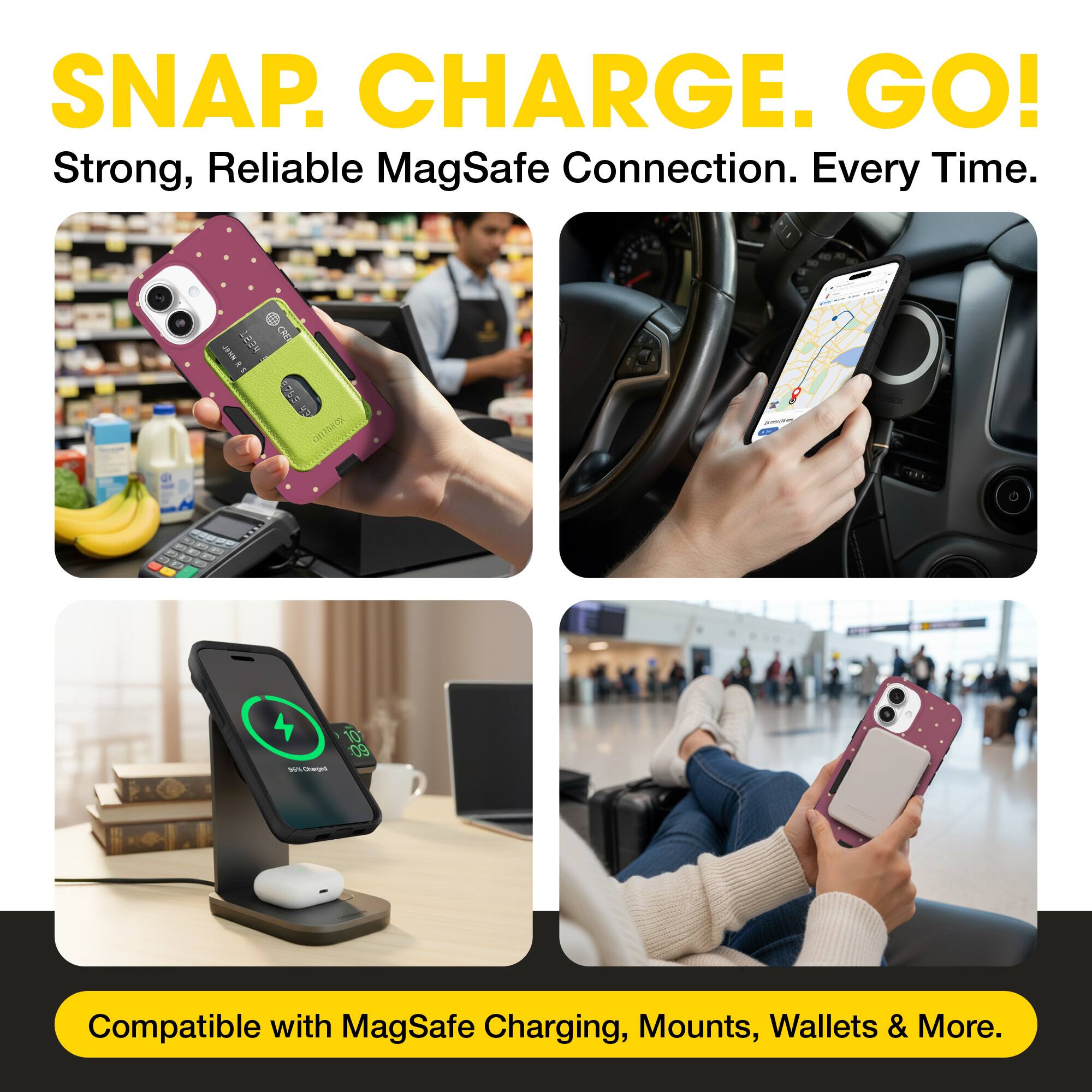 SNAP. CHARGE. GO!  
Strong, Reliable MagSafe Connection. Every Time.  

Compatible with MagSafe Charging, Mounts, Wallets & More.