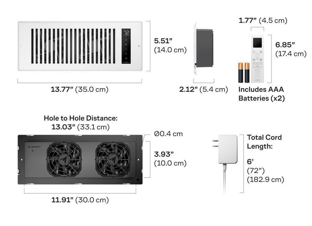 1.77" (4.5 cm)  
5.51" (14.0 cm)  
6.85" (17.4 cm)  
13.77" (35.0 cm)  
2.12" (5.4 cm)  
Includes AAA Batteries (x2)  
Hole to Hole Distance: 13.03" (33.1 cm)  
AC INFINITY  
0.4 cm  
3.93" (10.0 cm)  
Total Cord Length: 6' (72") (182.9 cm)  
11.91" (30.0 cm)