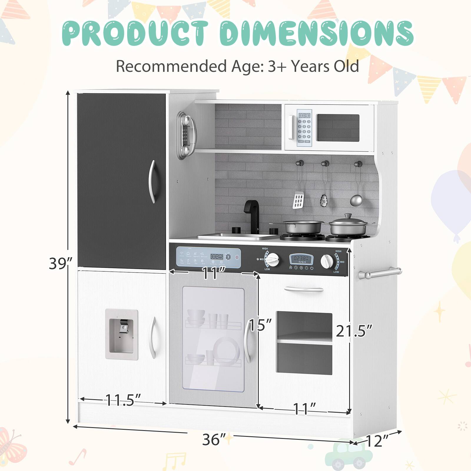 PRODUCT DIMENSIONS  
Recommended Age: 3+ Years Old  

- Height: 39"  
- Width: 36"  
- Depth: 11.5"  
- Oven Width: 21.5"  
- Oven Height: 15"  
- Oven Depth: 11"  
- Sink Width: 14"  
- Sink Depth: 12"