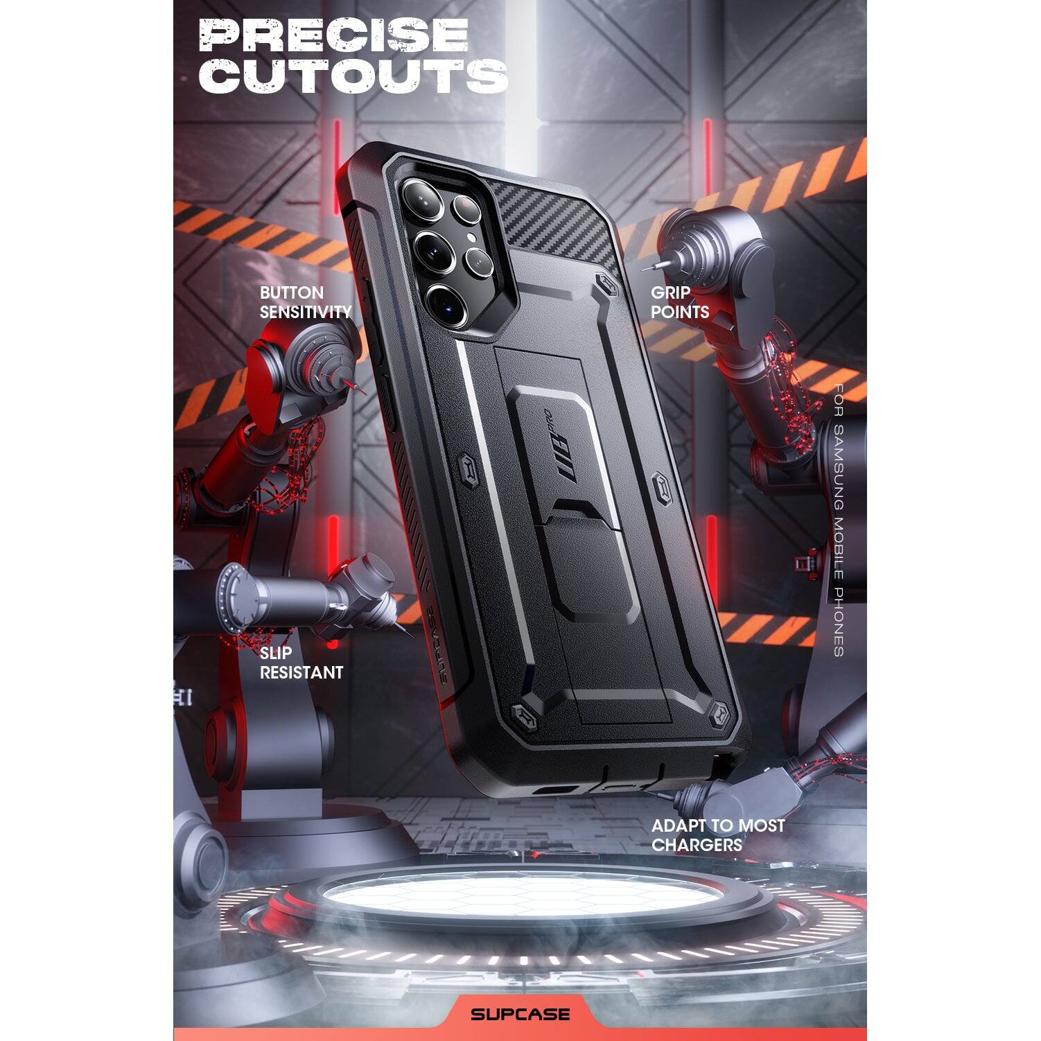 PRECISE CUTOUTS

BUTTON SENSITIVITY

GRIP POINTS

SLIP RESISTANT

FOR SAMSUNG MOBILE PHONES

ADAPT TO MOST CHARGERS

SUPCASE