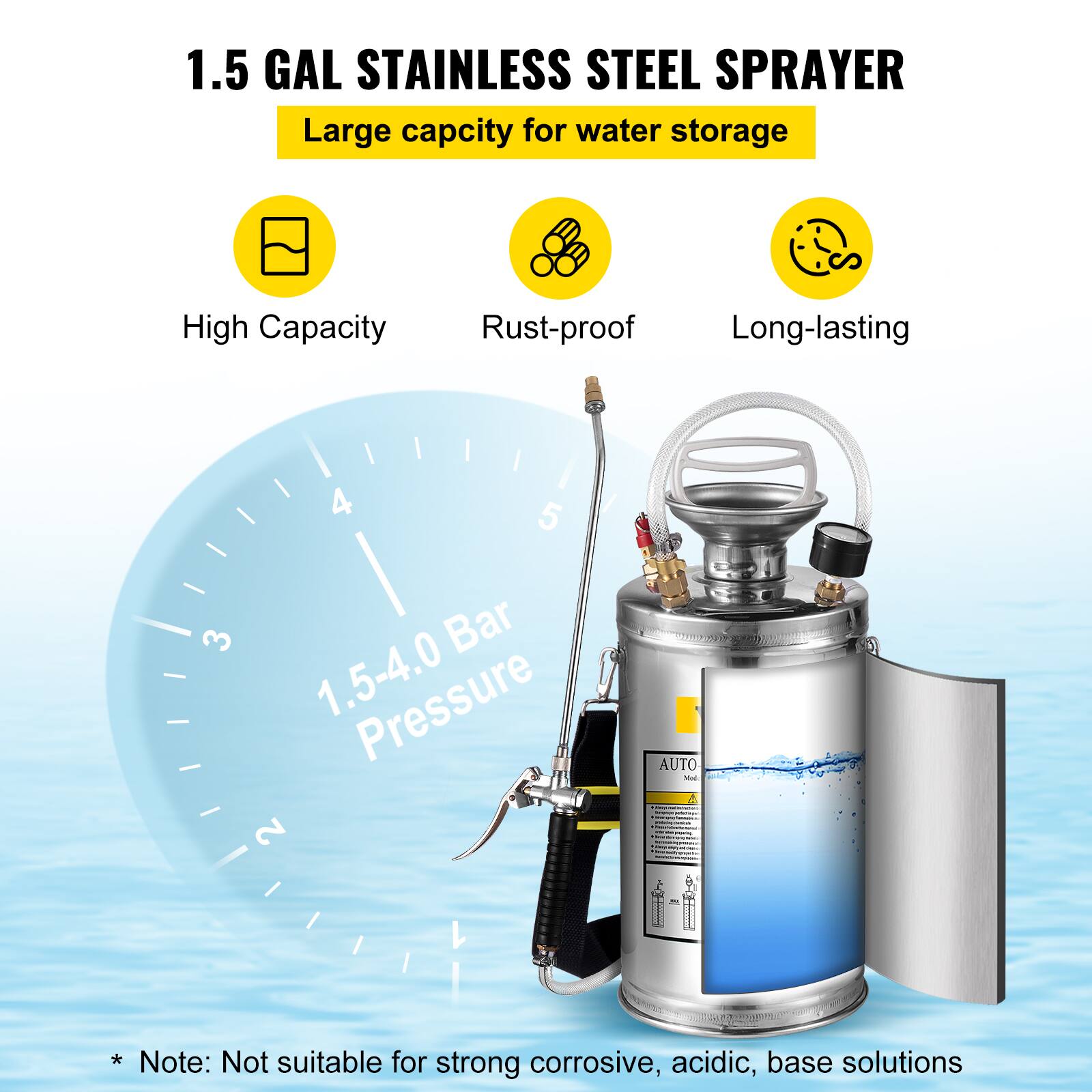 1.5 GAL STAINLESS STEEL SPRAYER  
Large capacity for water storage  

- High Capacity  
- Rust-proof  
- Long-lasting  

1.5-4.0 Bar Pressure  

*Note: Not suitable for strong corrosive, acidic, base solutions