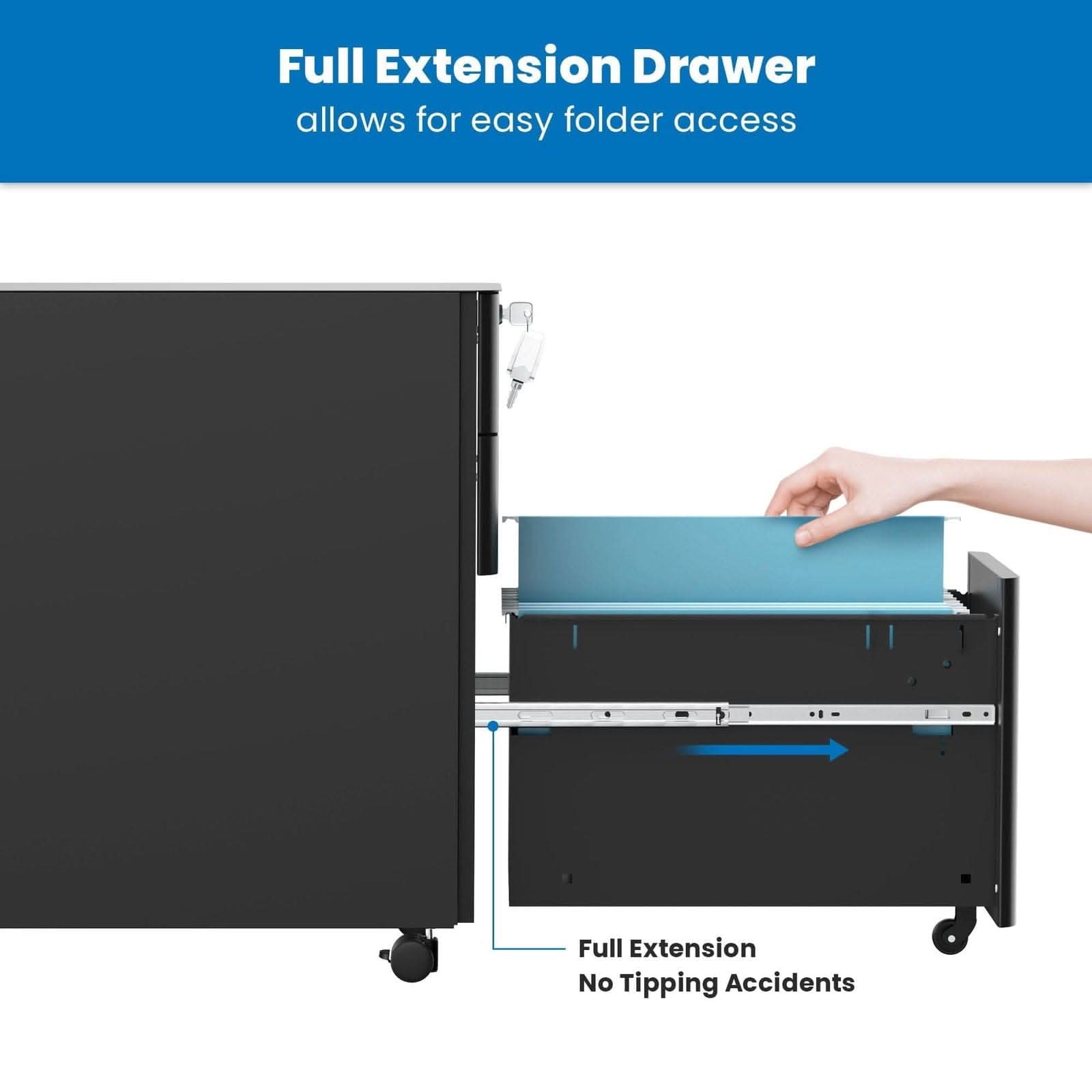 Full Extension Drawer allows for easy folder access  
Full Extension No Tipping Accidents