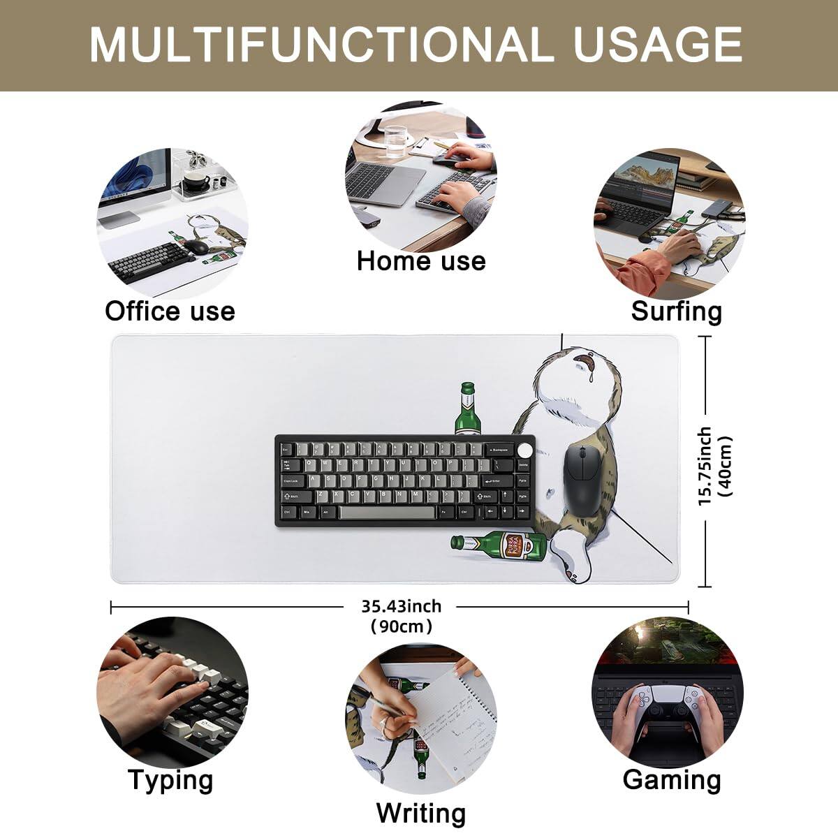 MULTIFUNCTIONAL USAGE

- Office use
- Home use
- Surfing
- Typing
- Writing
- Gaming

15.75inch (40cm)  
35.43inch (90cm)