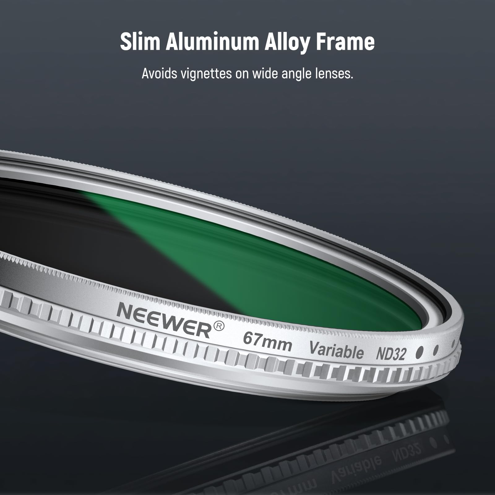 Slim Aluminum Alloy Frame  
Avoids vignettes on wide angle lenses.  

NEEWER® 67mm Variable ND32