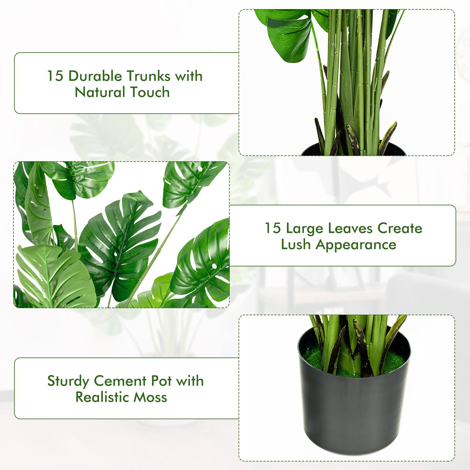 15 Durable Trunks with Natural Touch  
15 Large Leaves Create Lush Appearance  
Sturdy Cement Pot with Realistic Moss