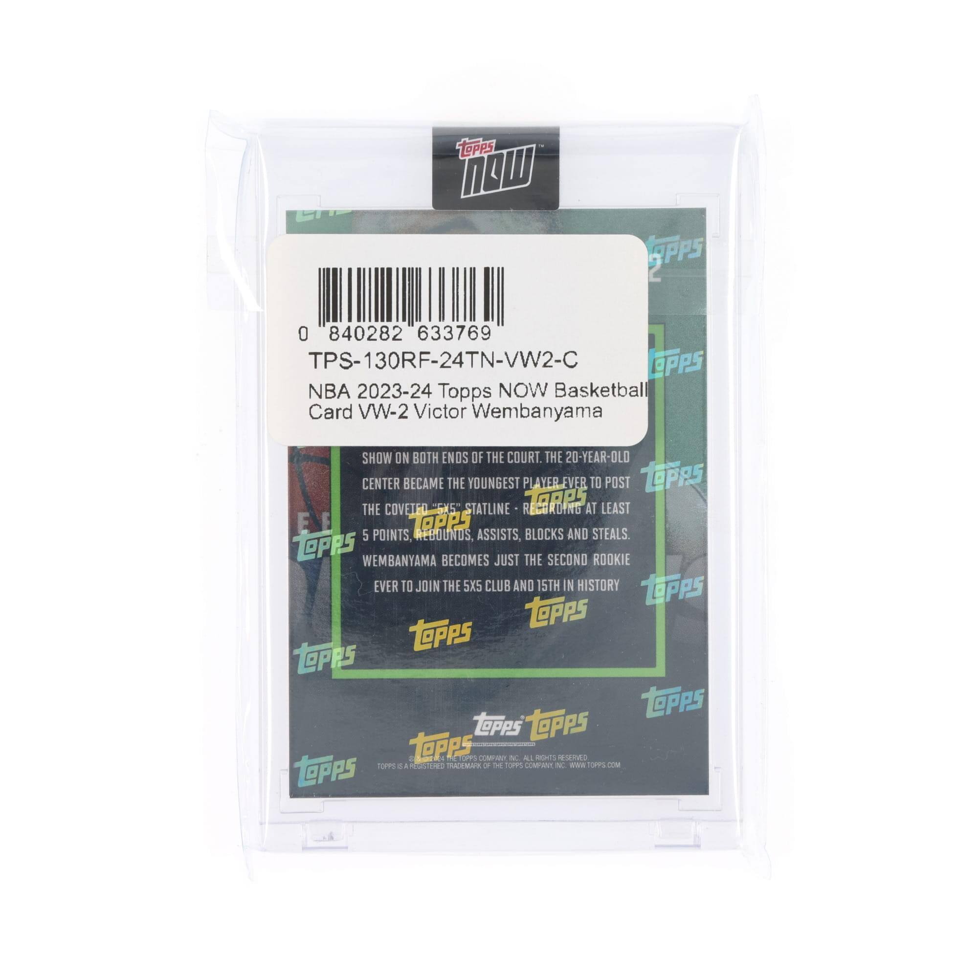 Sure, here is the corrected and grouped text from the image:

---

**TOPPS NOW Basketball Card**

**TPS-130RF-24TN-VW2-C**

**NBA 2023-24 Topps NOW Basketball Card VW-2 Victor Wembanyama**

**SHOW ON BOTH ENDS OF THE COURT**

**THE 20-YEAR-OLD CENTER BECAME THE YOUNGEST PLAYER EVER TO POST THE COVETED 35 STATLINE RECORDING AT LEAST 5 POINTS, REBOUNDS, ASSISTS, BLOCKS AND STEALS.**

**WEMBANYAMA BECOMES JUST THE SECOND ROOKIE EVER TO JOIN THE 5X5 CLUB AND 15TH IN HISTORY**

---

**0 840282 633769**

**TPS-130RF-24TN-VW2-C**

**NBA 2023-24 Topps NOW Basketball Card VW-2 Victor Wembanyama**

**SHOW ON BOTH ENDS OF THE COURT. THE 20-YEAR-OLD CENTER BECAME THE YOUNGEST PLAYER EVER TO POST THE COVETED 