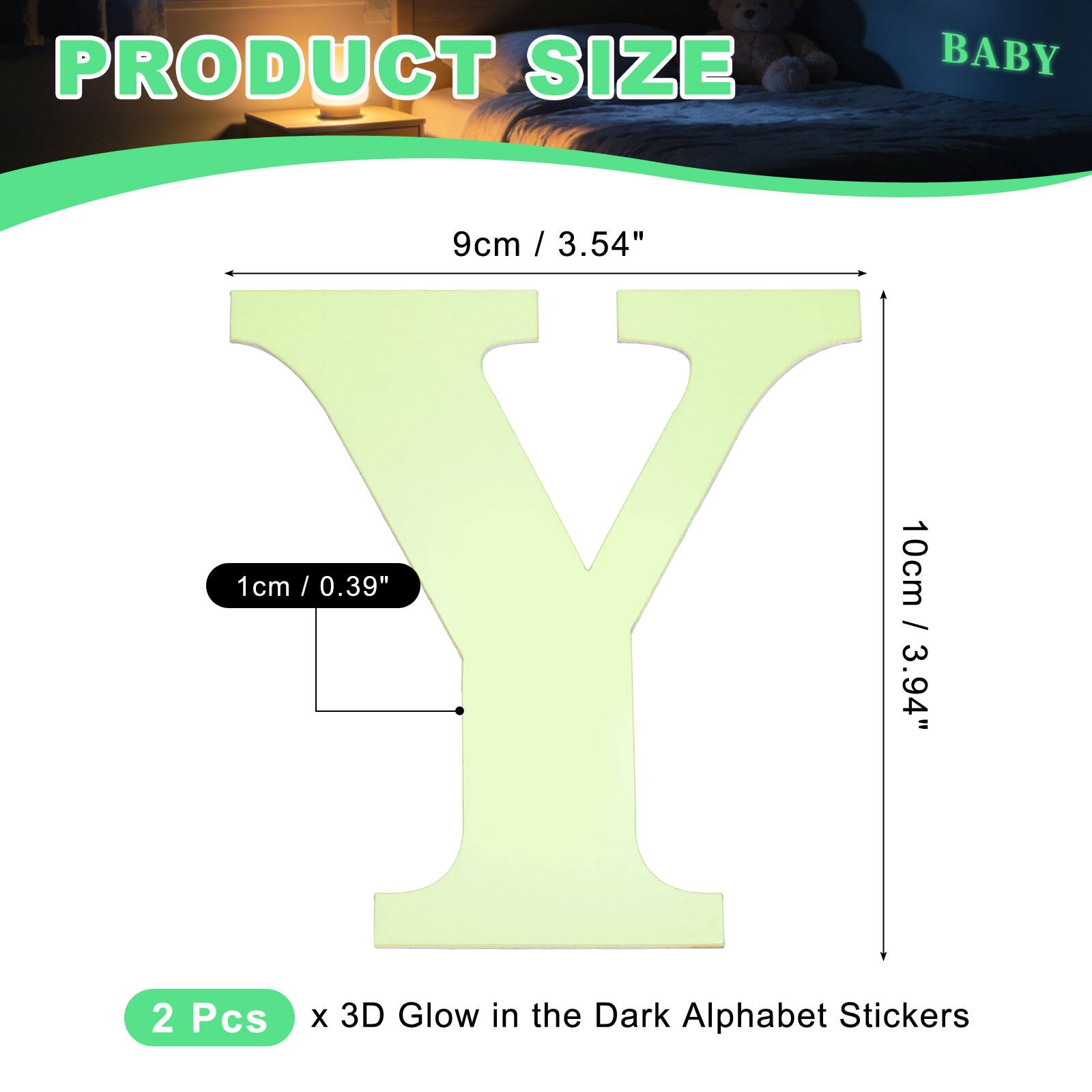 PRODUCT SIZE BABY  
9cm / 3.54"  
1cm / 0.39"  
10cm / 3.94"  
2 Pcs x 3D Glow in the Dark Alphabet Stickers