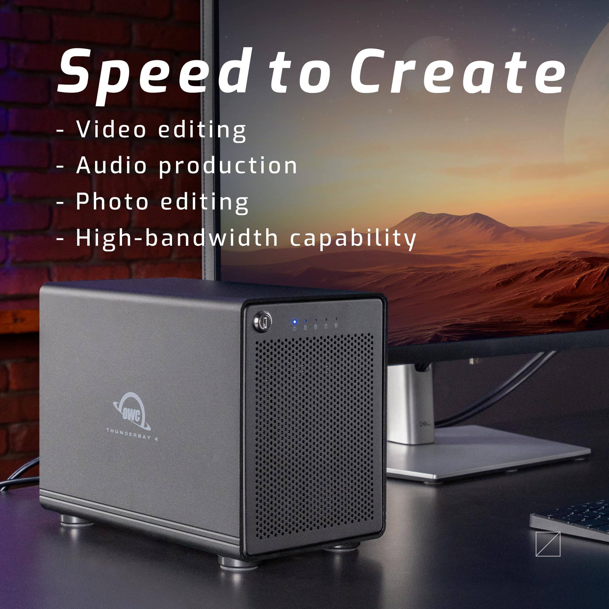 Speed to Create  
- Video editing  
- Audio production  
- Photo editing  
- High-bandwidth capability  

5 OWC THUNDERBAY 4