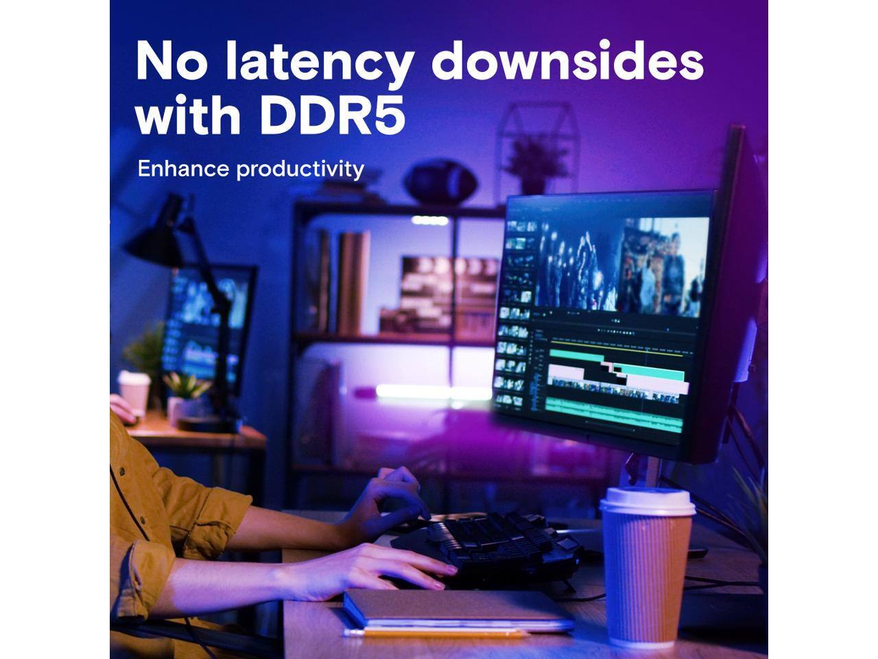 No latency downsides with DDR5  
Enhance productivity