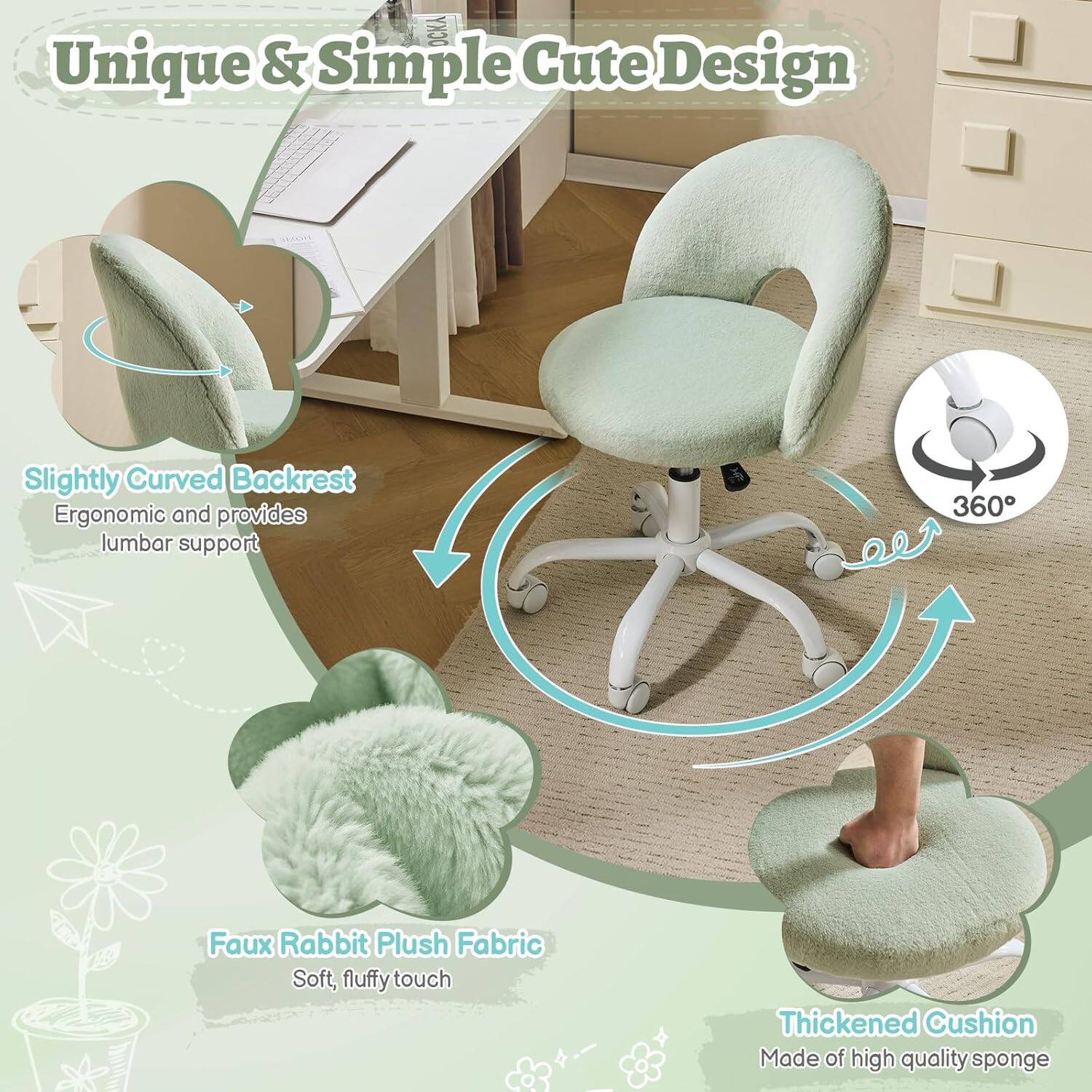 Unique & Simple Cute Design  
Slightly Curved Backrest  
Ergonomic and provides lumbar support  
360°  
Faux Rabbit Plush Fabric  
Soft, fluffy touch  
Thickened Cushion  
Made of high quality sponge