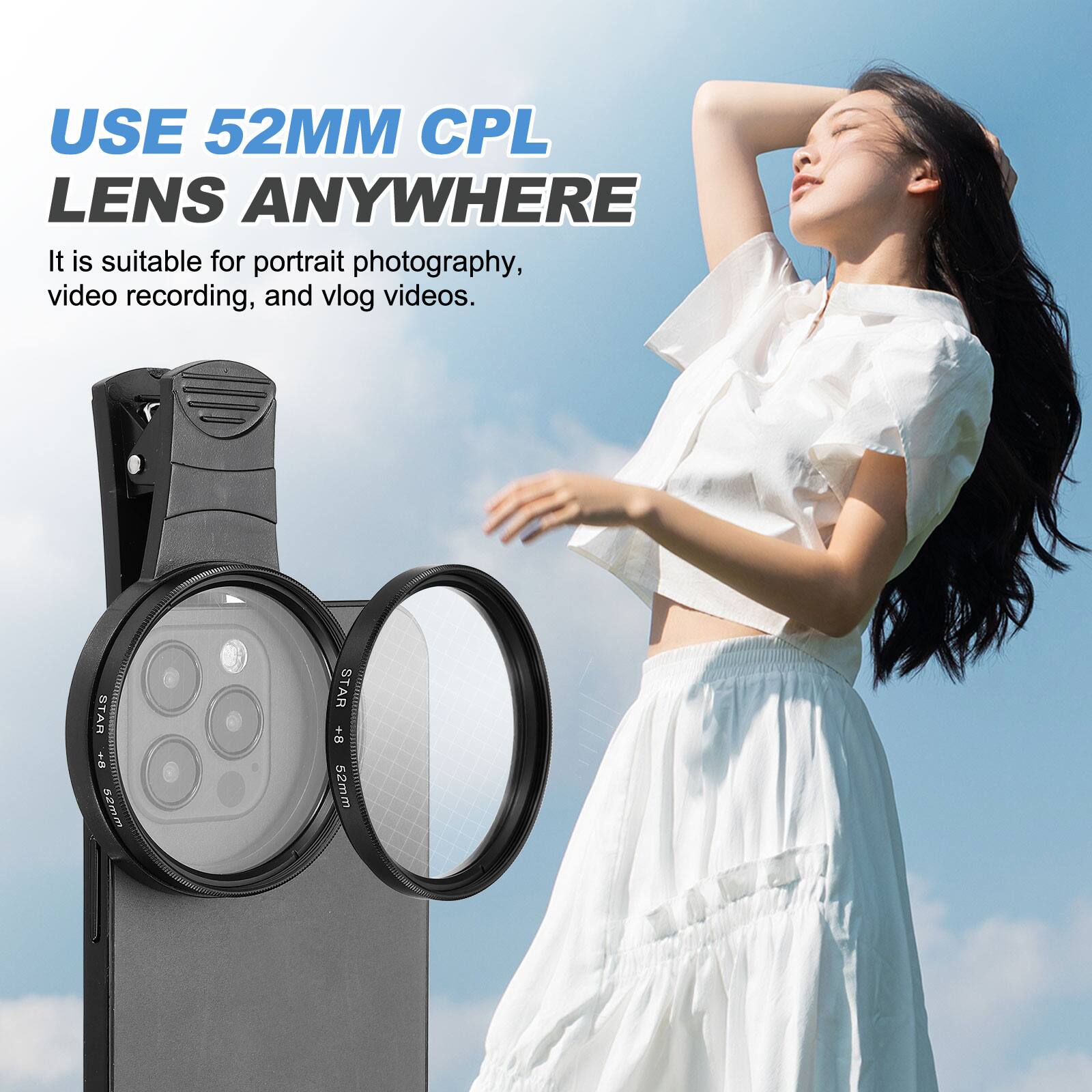 USE 52MM CPL LENS ANYWHERE

It is suitable for portrait photography, video recording, and vlog videos.

STAR +8 52mm