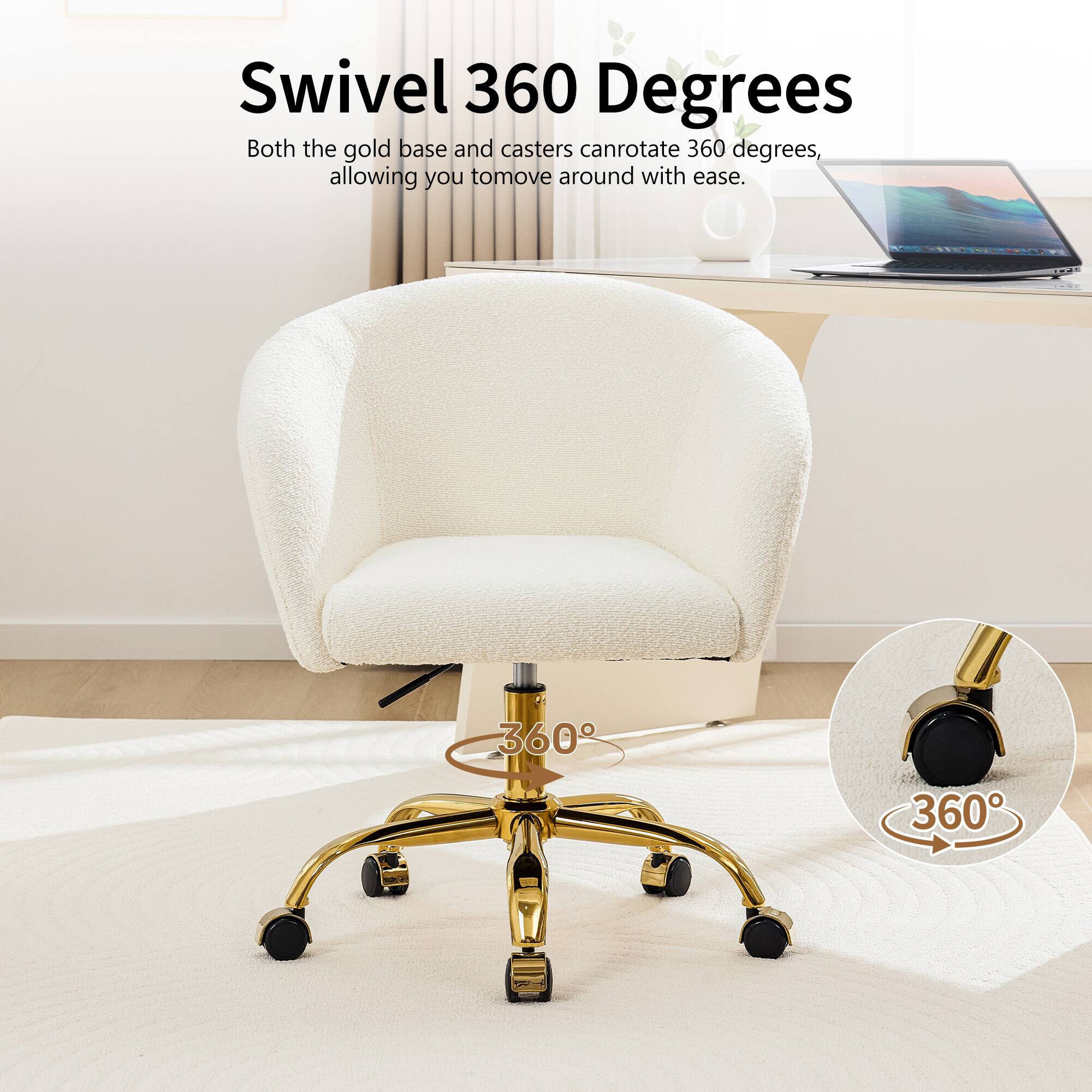 Swivel 360 Degrees

Both the gold base and casters can rotate 360 degrees, allowing you to move around with ease.