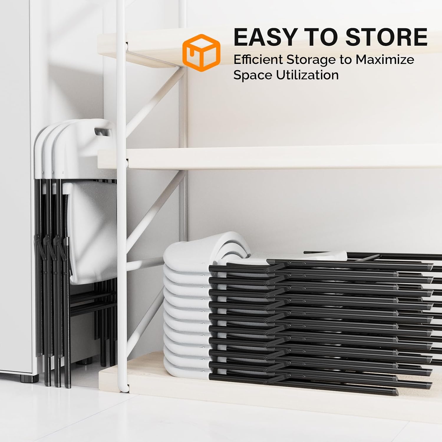 EASY TO STORE  
Efficient Storage to Maximize Space Utilization