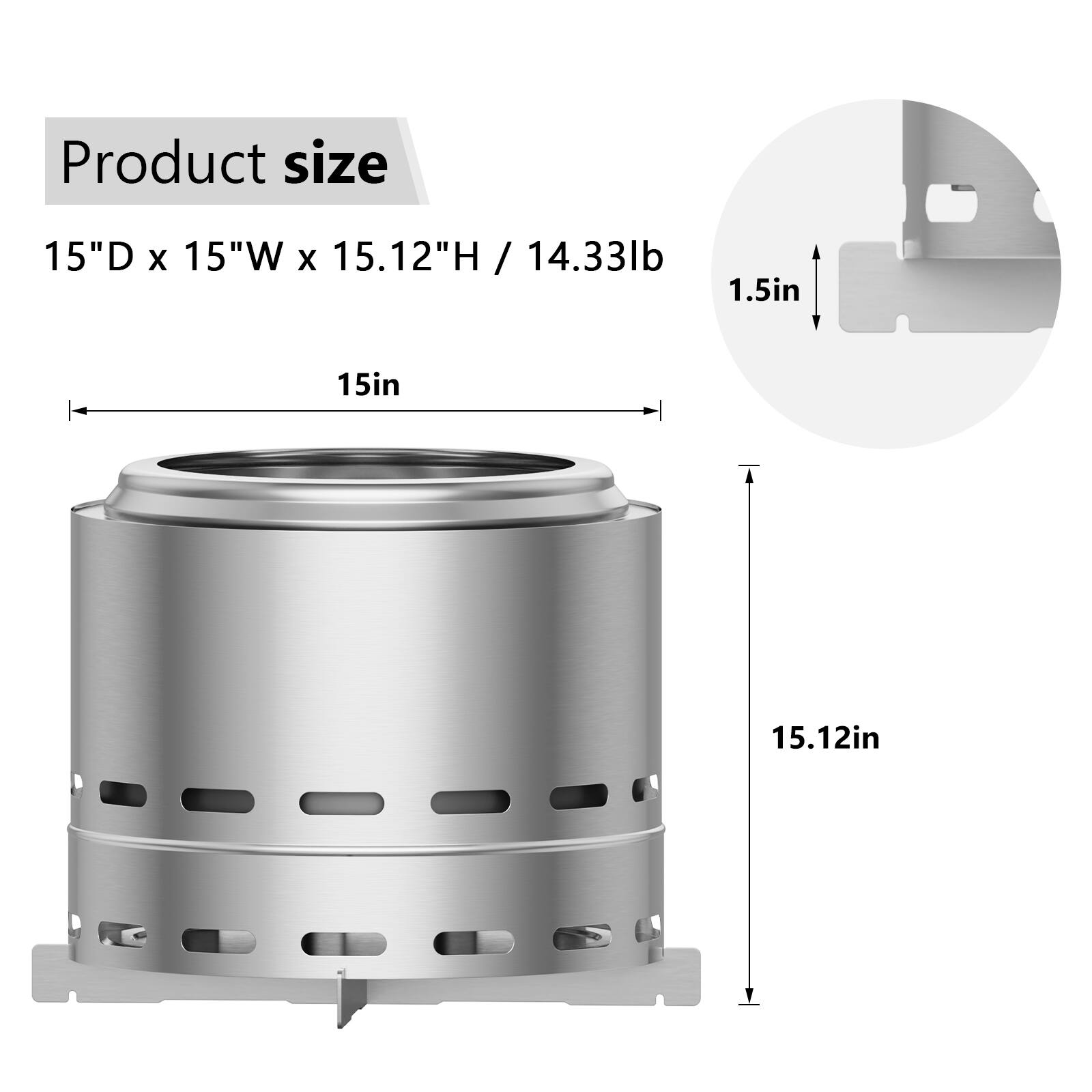 Product size  
15"D x 15"W x 15.12"H / 14.33lb  
15in  
15.12in  
1.5in