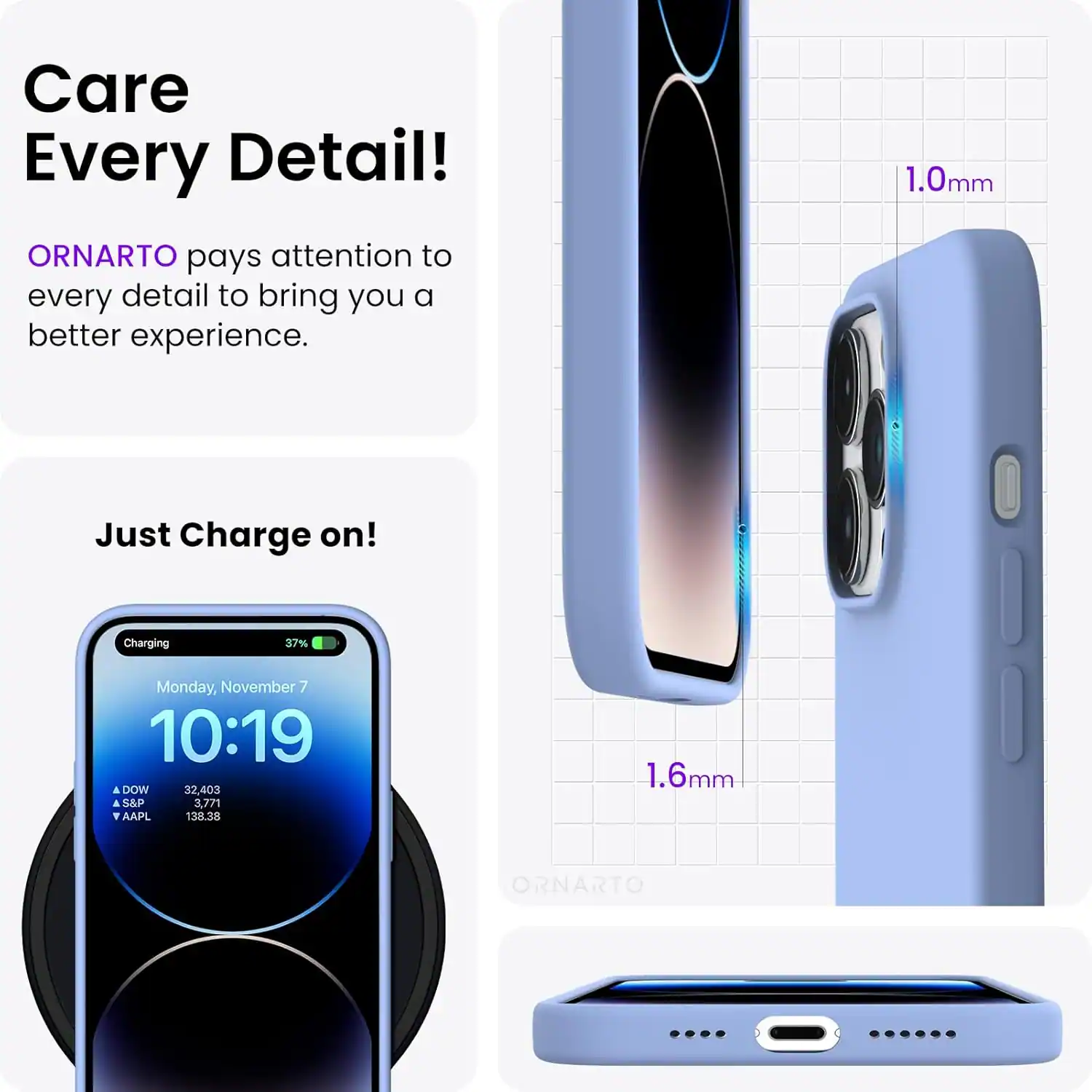 Care Every Detail! ORNARTO pays attention to every detail to bring you a better experience. 1.0mm Just Charge on! Charging 37% Monday, November 7 10:19 A DOW 32,403 S&P 3,771 AAPL 138.38 1.6mm ORNARTO