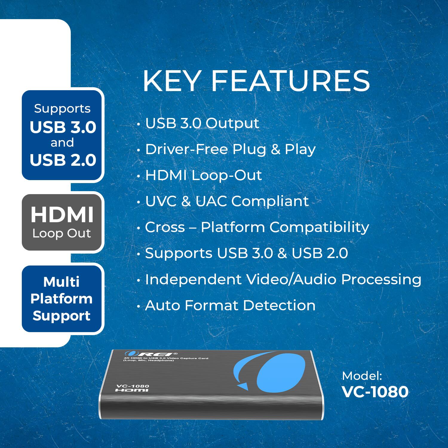 Supports USB 3.0 and USB 2.0 HDMI Loop Out Multi Platform Support

KEY FEATURES
- USB 3.0 Output
- Driver-Free Plug & Play
- HDMI Loop-Out
- UVC & UAC Compliant
- Cross-Platform Compatibility
- Supports USB 3.0 & USB 2.0
- Independent Video/Audio Processing
- Auto Format Detection

Model: VC-1080