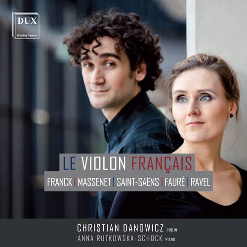 DUX Recording Producers

LE VIOLON FRANÇAIS

FRANCK | MASSENET | SAINT-SAËNS | FAURE | RAVEL

CHRISTIAN DANOWICZ  
VIOLIN

ANNA RUTKOWSKA-SCHOCK  
PIANO