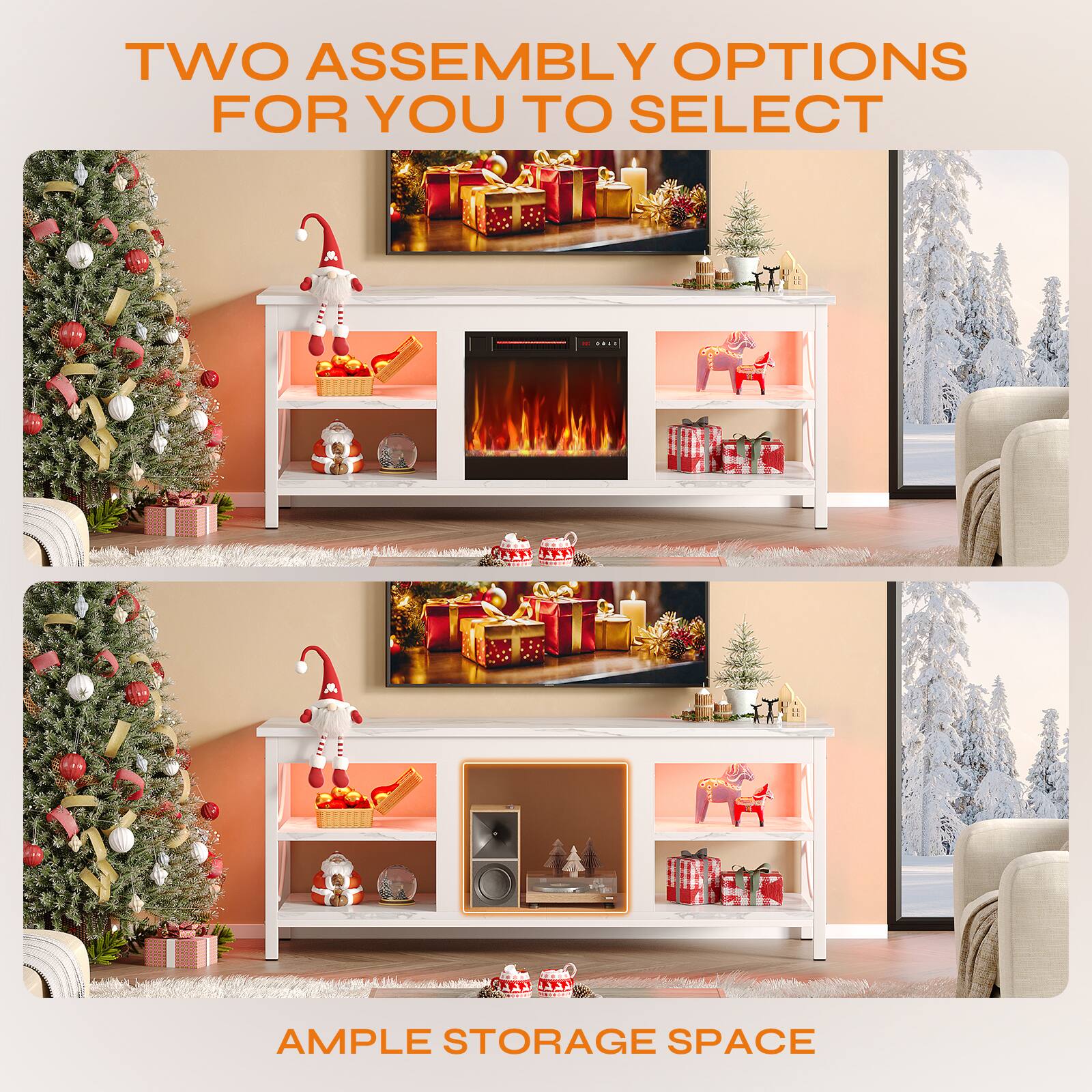 TWO ASSEMBLY OPTIONS FOR YOU TO SELECT
AMPLE STORAGE SPACE