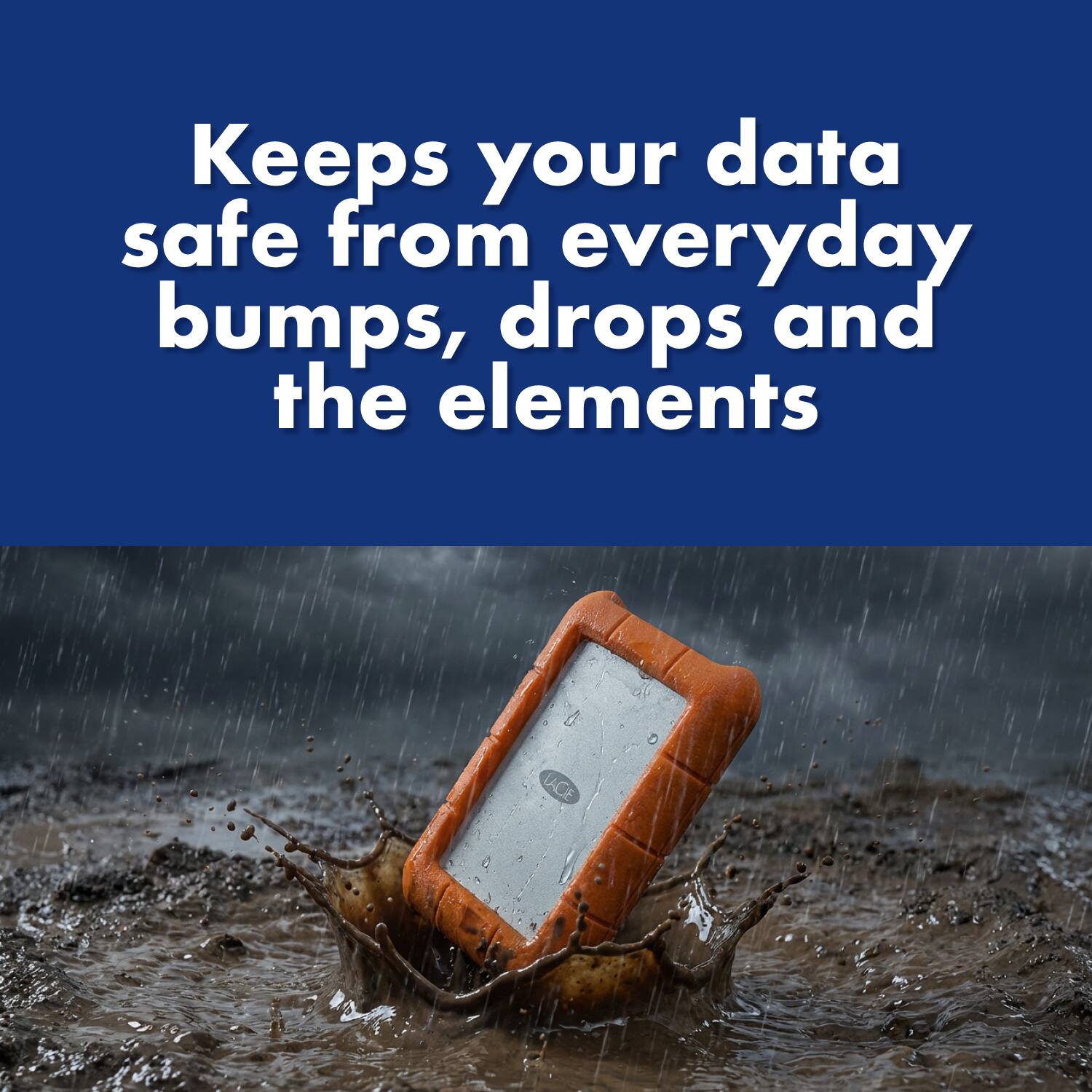 Keeps your data safe from everyday bumps, drops and the elements