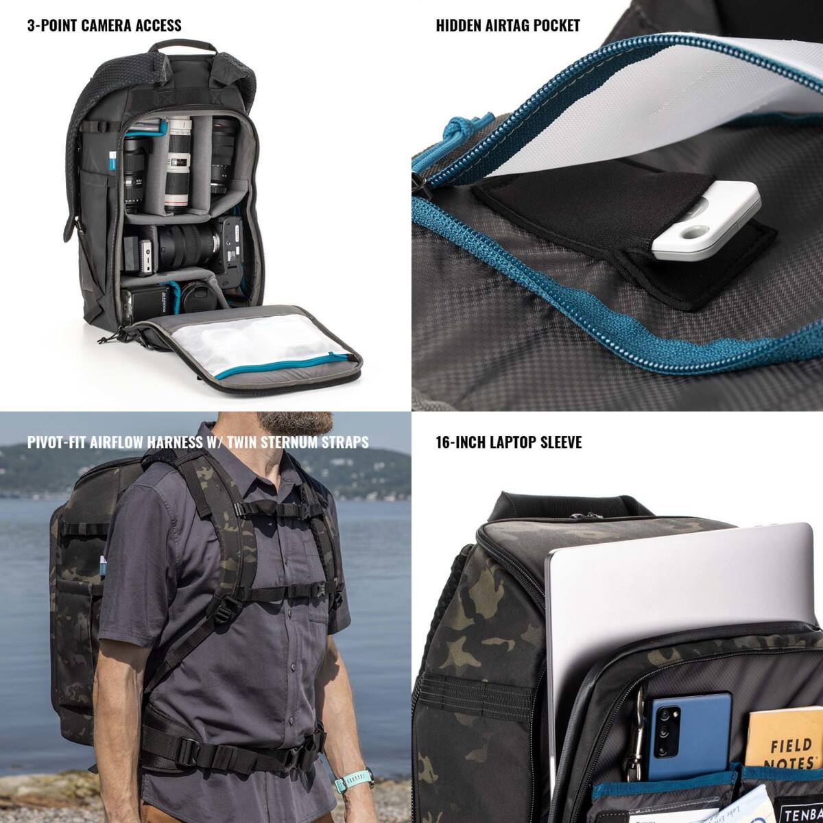 3-POINT CAMERA ACCESS  
HIDDEN AIRTAG POCKET  
PIVOT-FIT AIRFLOW HARNESS W/ TWIN STERNUM STRAPS  
16-INCH LAPTOP SLEEVE  
FIELD NOTES  
TENBA