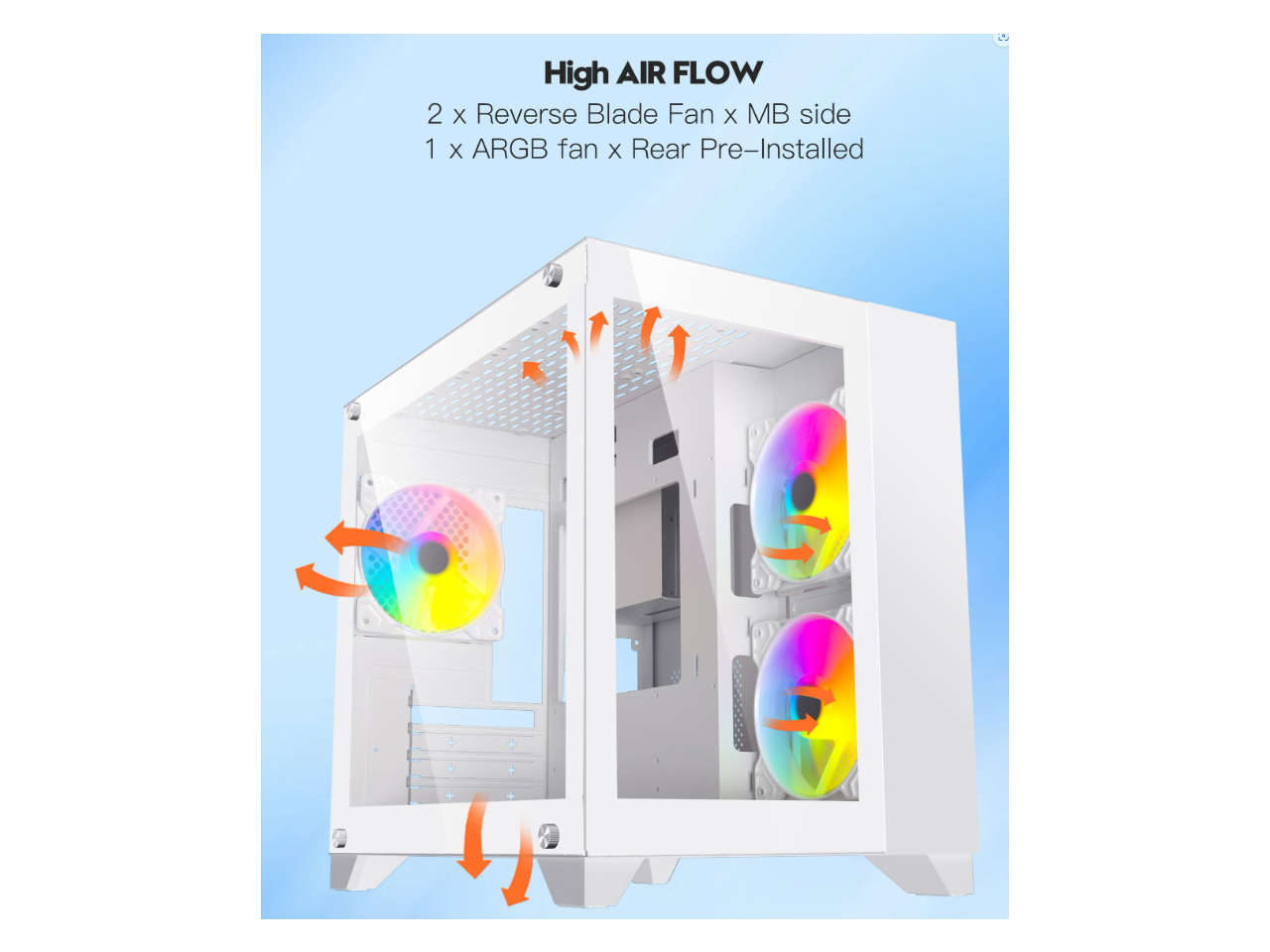 High AIR FLOW  
2 x Reverse Blade Fan x MB side  
1 x ARGB fan x Rear Pre-Installed