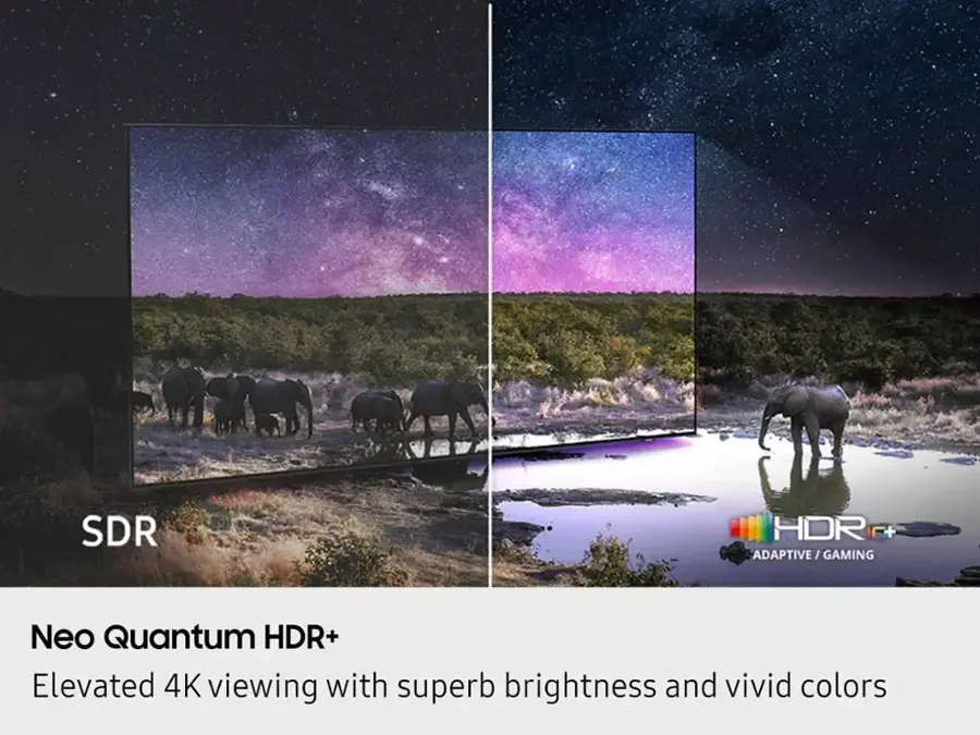 SDR HDR F+ ADAPTIVE / GAMING Neo Quantum HDR+ Elevated 4K viewing with superb brightness and vivid colors