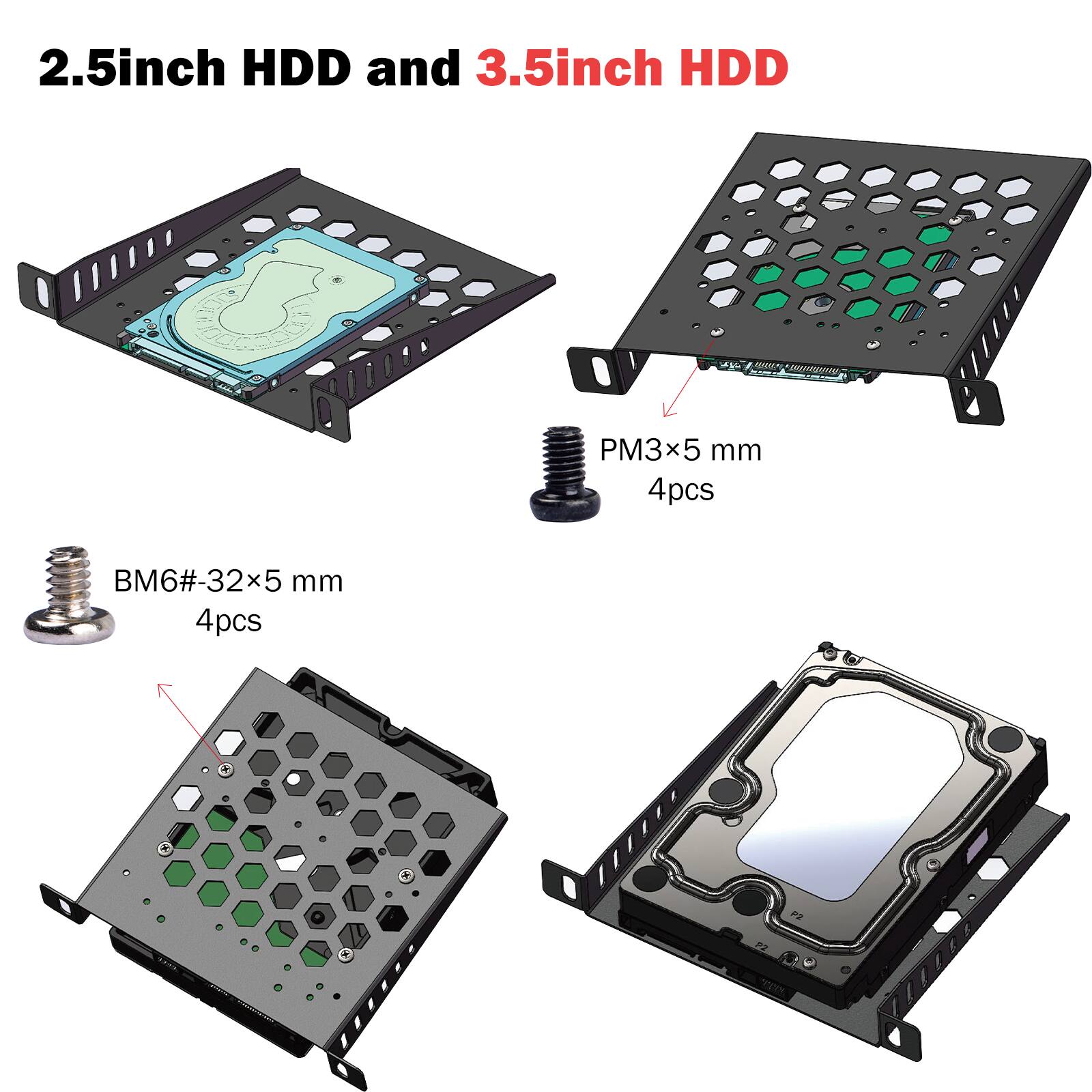 2.5inch HDD and 3.5inch HDD

PM3x5 mm 4pcs

BM6#-32x5 mm 4pcs