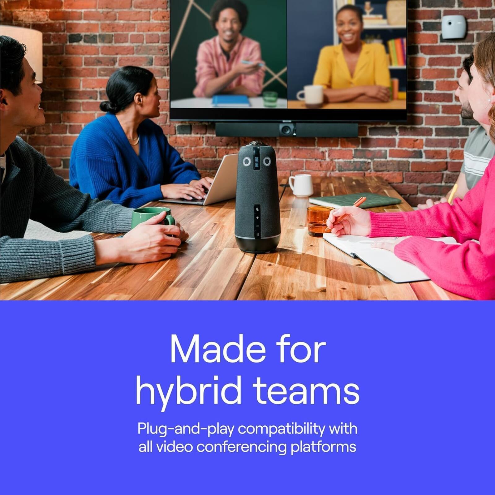 Made for hybrid teams  
Plug-and-play compatibility with all video conferencing platforms