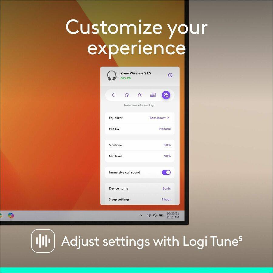 Customize your experience

Zone Wireless 2 ES  
80%  
Noise cancellation: High  
Equalizer  
Mic EQ  
Bass Boost: Natural  
Sidetone: 50%  
Mic level: 90%  
Immersive call sound  
Device name: Sonic  
Sleep settings: 1 hour  

Adjust settings with Logi Tune 5