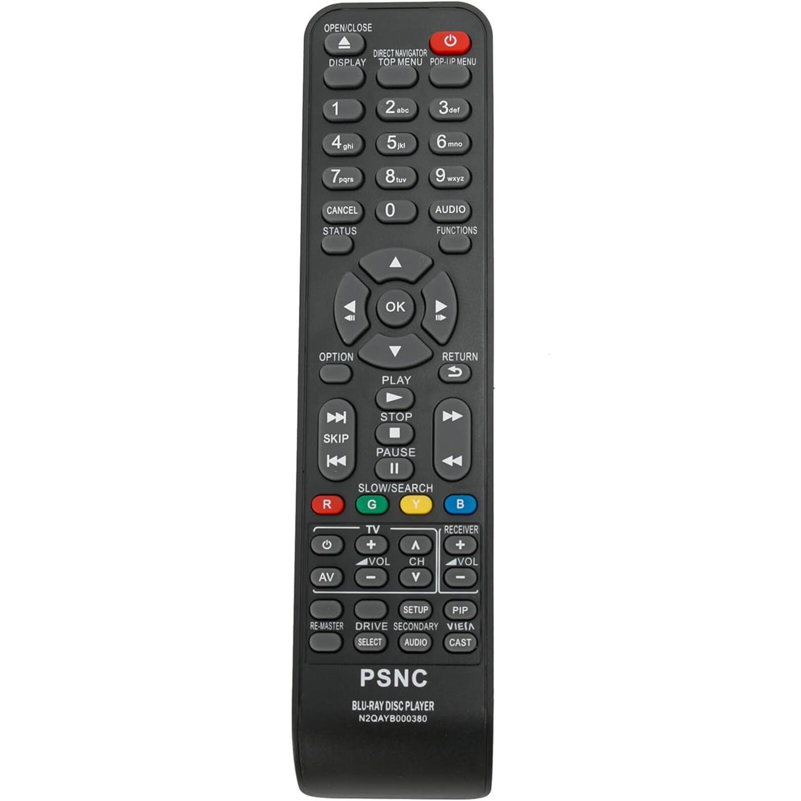 OPEN/CLOSE  
DIRECT NAVIGATOR  
DISPLAY  
TOP MENU  
POP-UP MENU  

1  
2 abc  
3 def  
4 ghi  
5 jkl  
6 mno  
7 pqrs  
8 tuv  
9 wxyz  
0  

CANCEL  
STATUS  
AUDIO FUNCTIONS  

OK  
OPTION  
RETURN  
PLAY  
STOP  
SKIP  
PAUSE  
SLOW/SEARCH  

R  
G  
Y  
B  

TV  
VOL +  
VOL -  
CH +  
CH -  

SETUP  
PIP  
SECONDARY  
VIEW  
AUDIO  
CAST  

RE-MASTER  
DRIVE  
SELECT  

PSNC  
BLU-RAY DISC PLAYER  
N2OAYB000380