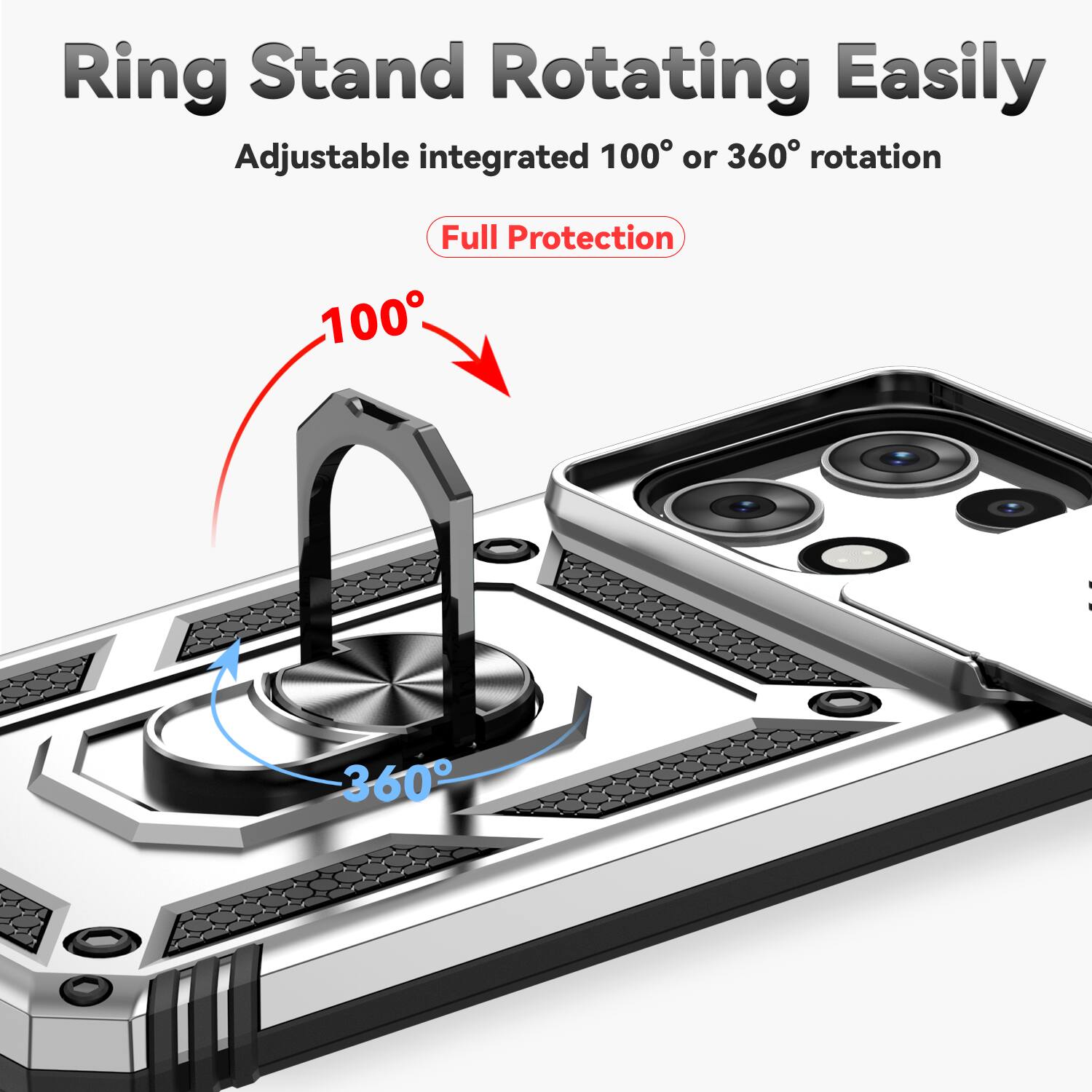 Ring Stand Rotating Easily  
Adjustable integrated 100° or 360° rotation  
Full Protection