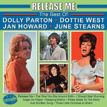 RELEASE ME
The Best Of
DOLLY PARTON • DOTTIE WEST • JAN HOWARD • JUNE STEARNS
Release Me • The One You Slip Around With • Should Start Running
Angel On Paper • Weeping Willow • Three Sides To The Story • Just Another Song • Three Little Orphans & others
NA7-3004-2
NASHVILLE
