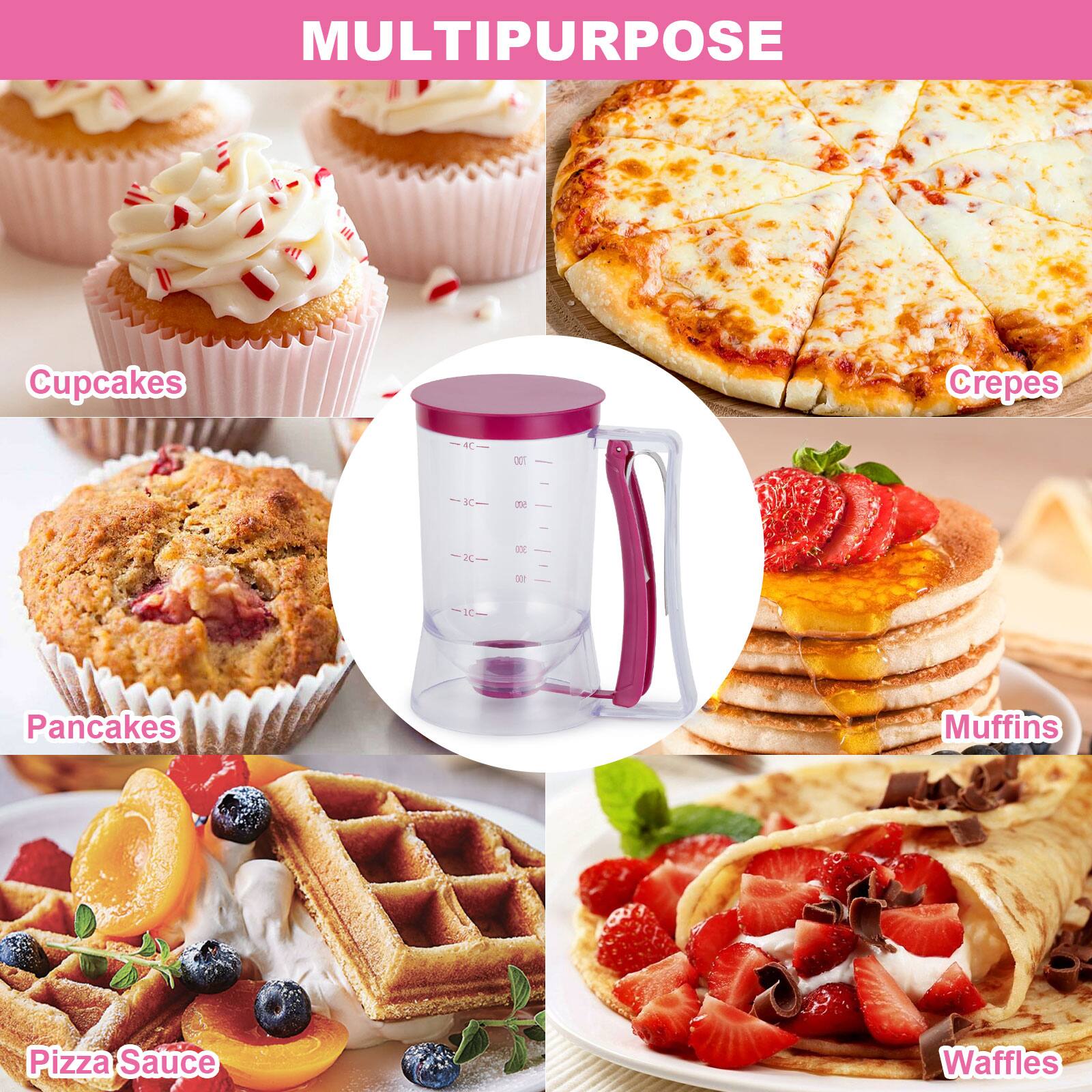 MULTIPURPOSE
Cupcakes
Crepes
Pancakes
Muffins
Pizza Sauce
Waffles