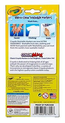 Crayola Ultra-Clean Washable Markers  
Wash from...  
Hands  
Clothing  
Walls  

Crayola Washable Markers are now ULTRA WASHABLE! Washable from skin, clothing and NOW from painted walls. Washability you can trust from the world's most washable marker!  

COLOR MAX  
Classic Crayola Markers in Our Brightest, Truest Colors Yet  

Crayola is dedicated to helping kids of all ages unleash the power of imagination in colorful ways. That's why we developed ColorMax, a variety of innovations to reinvigorate classic Crayola products with the highest quality colors available today.  

crayola.com  

A PROOF OF PURCHASE  
AP 71662 07809  

QUALITY GUARANTEE  
If you are not completely satisfied with your Crayola product, return it to the store where you purchased it for a full refund.  

WARNING: CHOKING HAZARD - Small parts. Not for children under 3 years.  

STYLE 58-7009  
Made in China  

PROOF OF PURCHASE