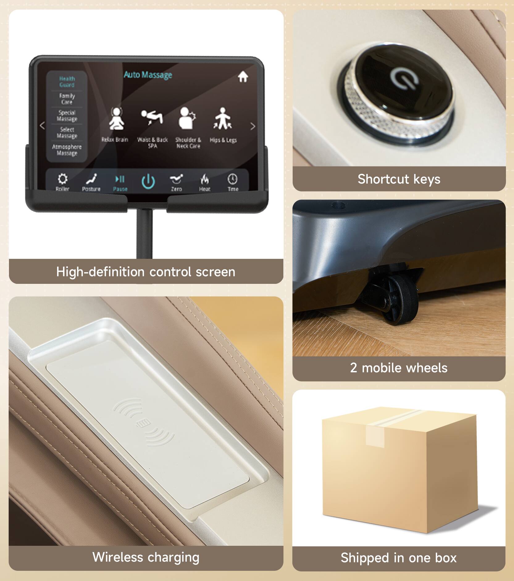 - Health Guard Family Care
- Special Massage
- Select Massage
- Atmosphere Massage
- Auto Massage
- Relax Brain
- Waist & Back SPA
- Shoulder & Neck Care
- Hips & Legs
- Mips & Legs
- Friler
- Postare
- Pause
- Zero
- Heat
- Time
- Shortcut keys
- High-definition control screen
- 2 mobile wheels
- Wireless charging
- Shipped in one box