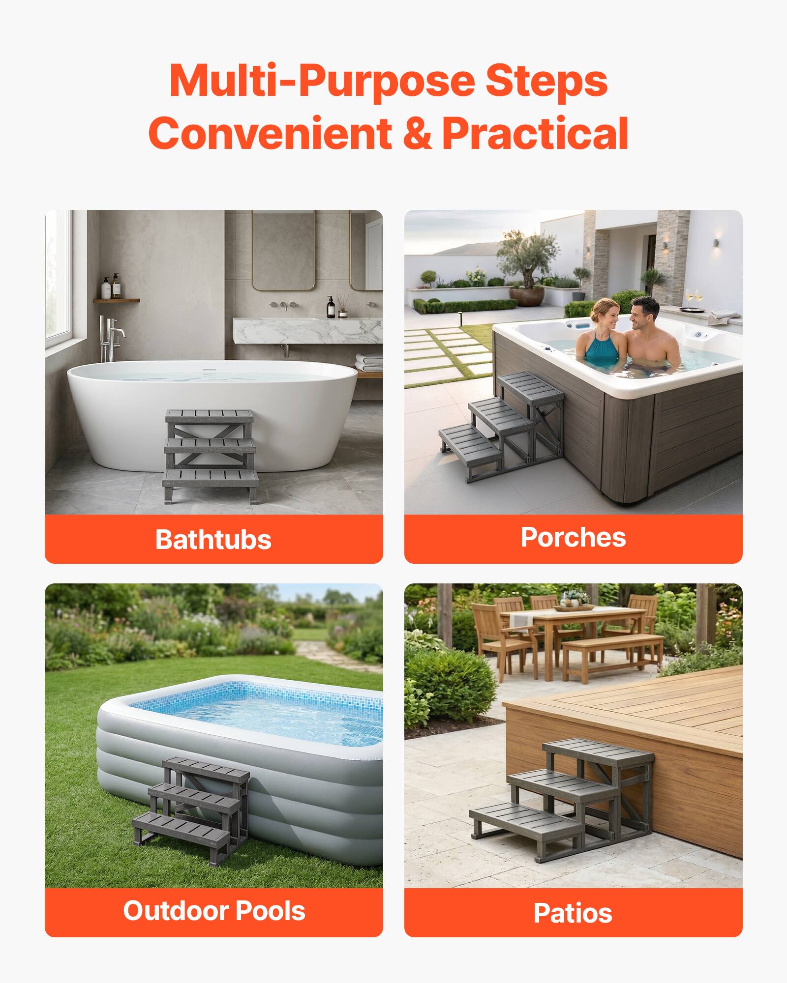 Multi-Purpose Steps Convenient & Practical

- Bathtubs
- Porches
- Outdoor Pools
- Patios
