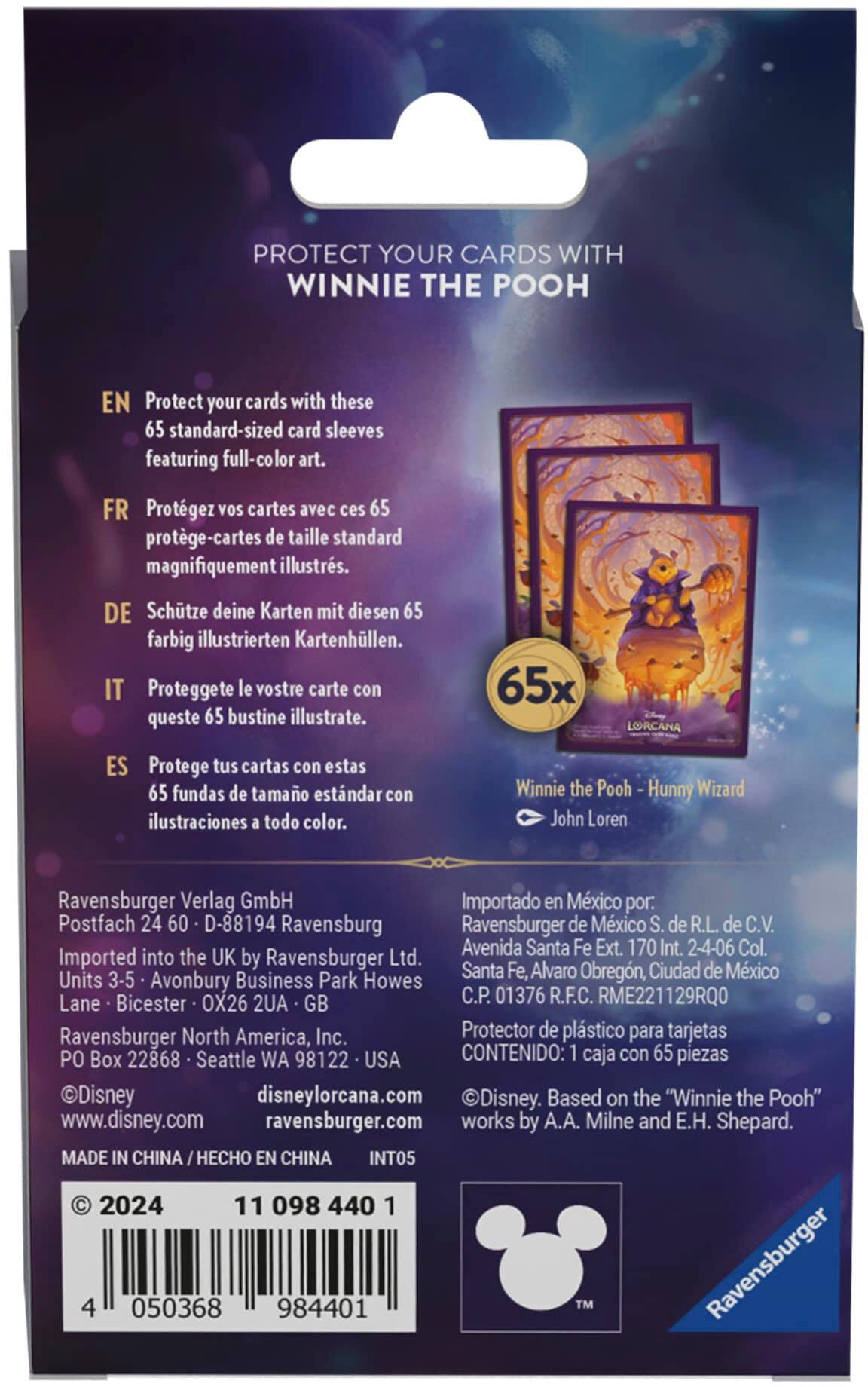 PROTECT YOUR CARDS WITH WINNIE THE POOH EN Protect your cards with these 65 standard-sized card sleeves featuring full-color art. FR Protgez vOS cartes avec ces 65 protge-cartes de taille standard magnifiquement illustrs. DE Schtze deine Karten mit diesen 65 farbig illustrierten Kartenhllen. IT Proteggete le vostre carte con queste 65 bustine illustrate. 65x LORCANA ES Protege tus cartas con estas 65 fundas de tamao estndar con ilustraciones a todo color. Winnie the Pooh Hunny Wizard John Loren Ravensburger Verlag GmbH Importado en Mxico por: Postfach 24 60 D-88194 Ravensburg Ravensburger de Mxico S. de R.L. de C.V. Avenida Santa Fe Ext. 170 Int. 2-4-06 Col. Imported into the UK by Ravensburger Ltd. 3-5 Santa Fe, Alvaro Obregn, Ciudad de Mxico Units Avonbury Business Park Howes Lane Bicester OX26 2UA GB C.P. 01376 R.F.C. RME221129RQ0 Ravensburger North America, Inc. Protector de plstico para tarjetas P Box 22868 Seattle WA 98122 USA CONTENIDO: