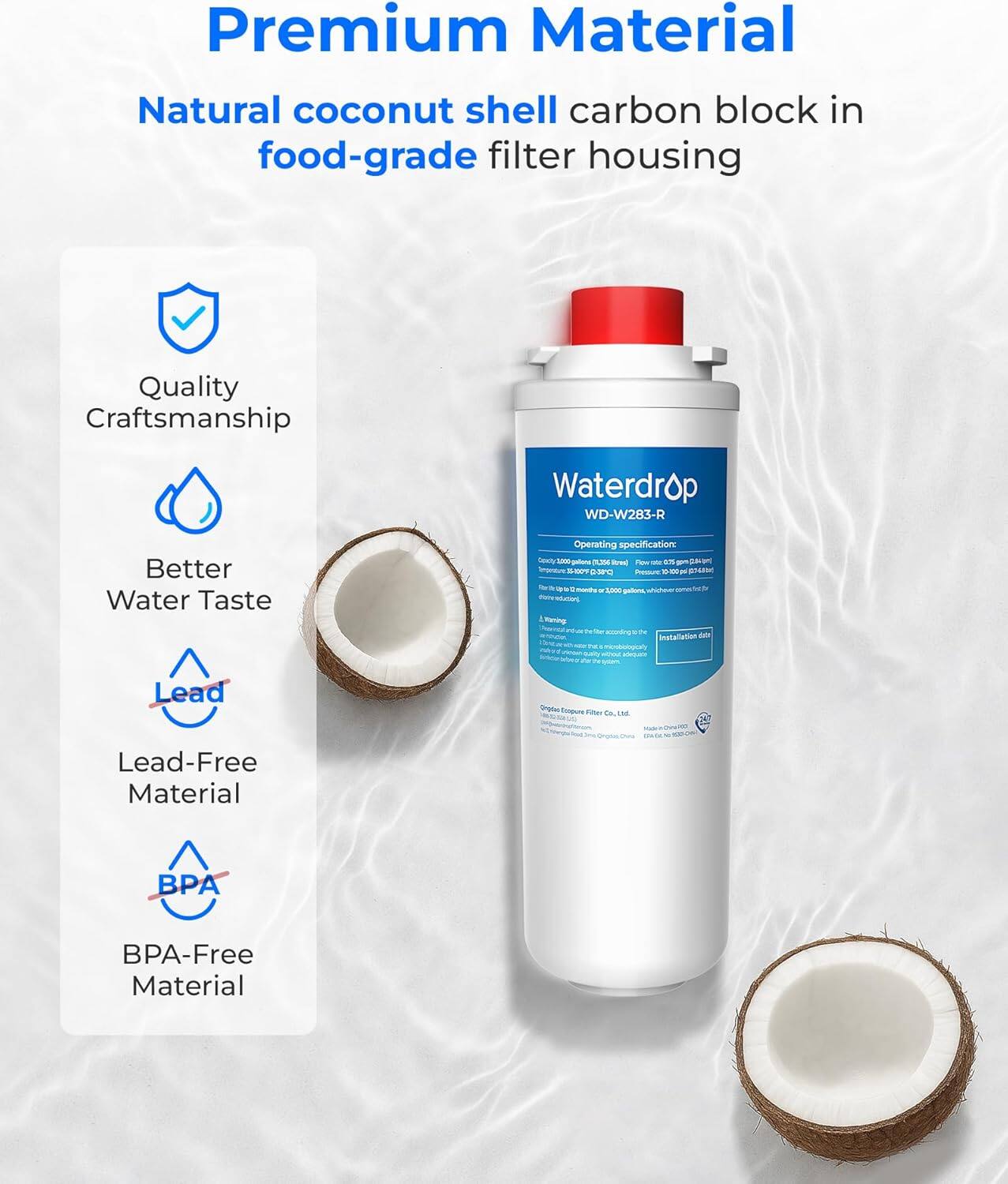Premium Material  
Natural coconut shell carbon block in food-grade filter housing  
Quality Craftsmanship  
Waterdrop WD-W283-R  
Better Water Taste  
Operating specification  
Lead-Free Material  
BPA-Free Material