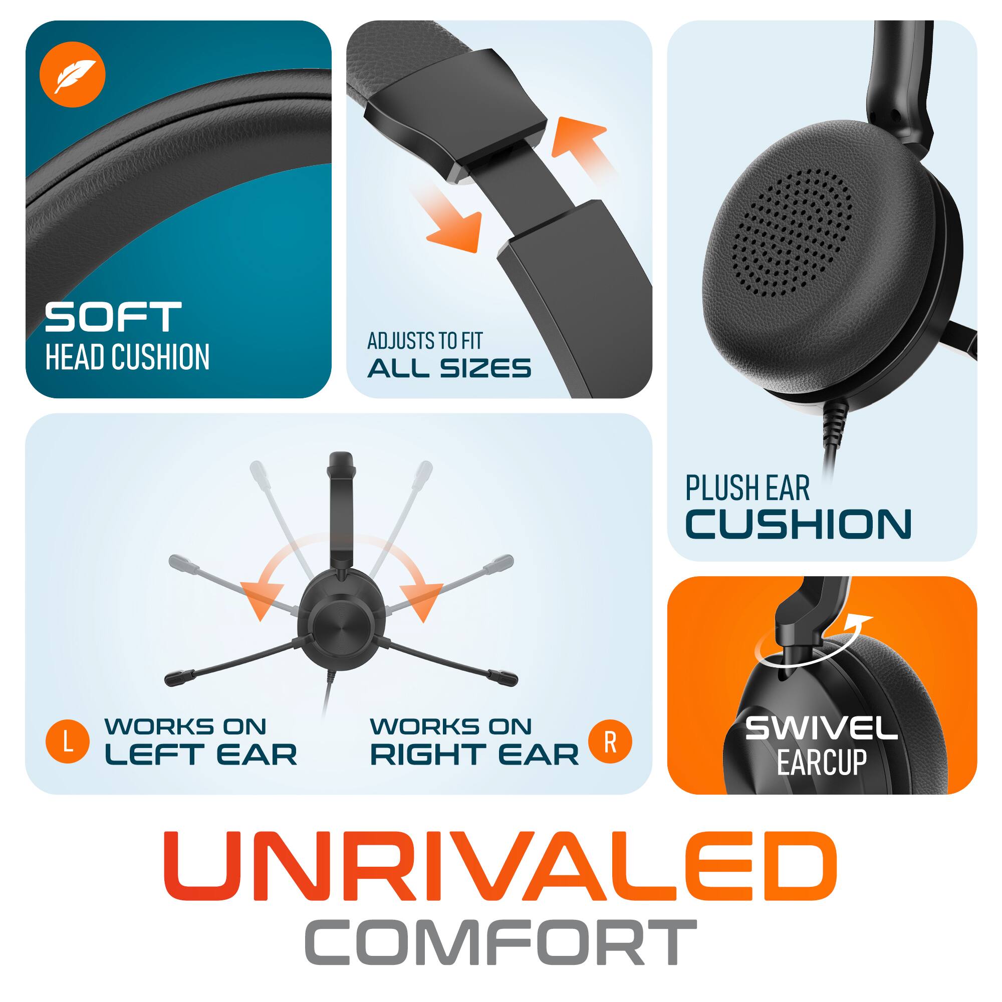 SOFT HEAD CUSHION, ADJUSTS TO FIT ALL SIZES, PLUSH EAR CUSHION, WORKS ON L LEFT EAR, WORKS ON R RIGHT EAR, SWIVEL EARCUP, UNRIVALED COMFORT
