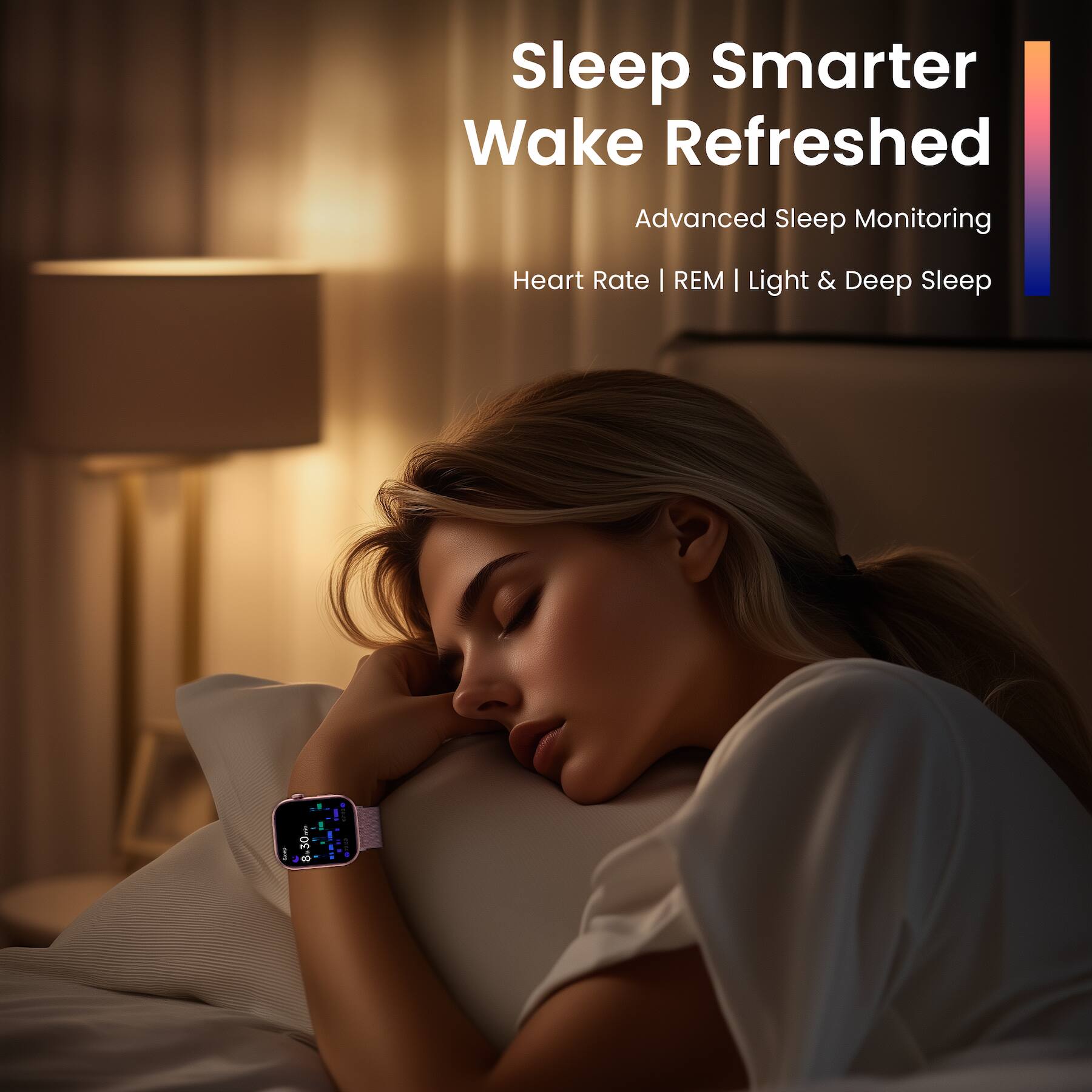 Sleep Smarter  
Wake Refreshed  

Advanced Sleep Monitoring  
Heart Rate | REM | Light & Deep Sleep