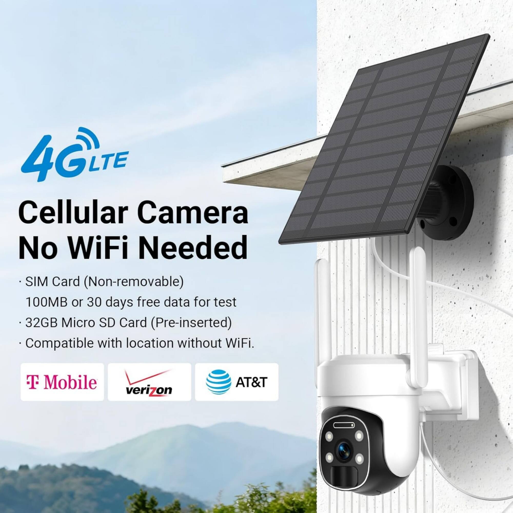 4G LTE Cellular Camera No WiFi Needed  
- SIM Card (Non-removable)  
- 100MB or 30 days free data for test  
- 32GB Micro SD Card (Pre-inserted)  
- Compatible with location without WiFi.  

T Mobile, Verizon, AT&T