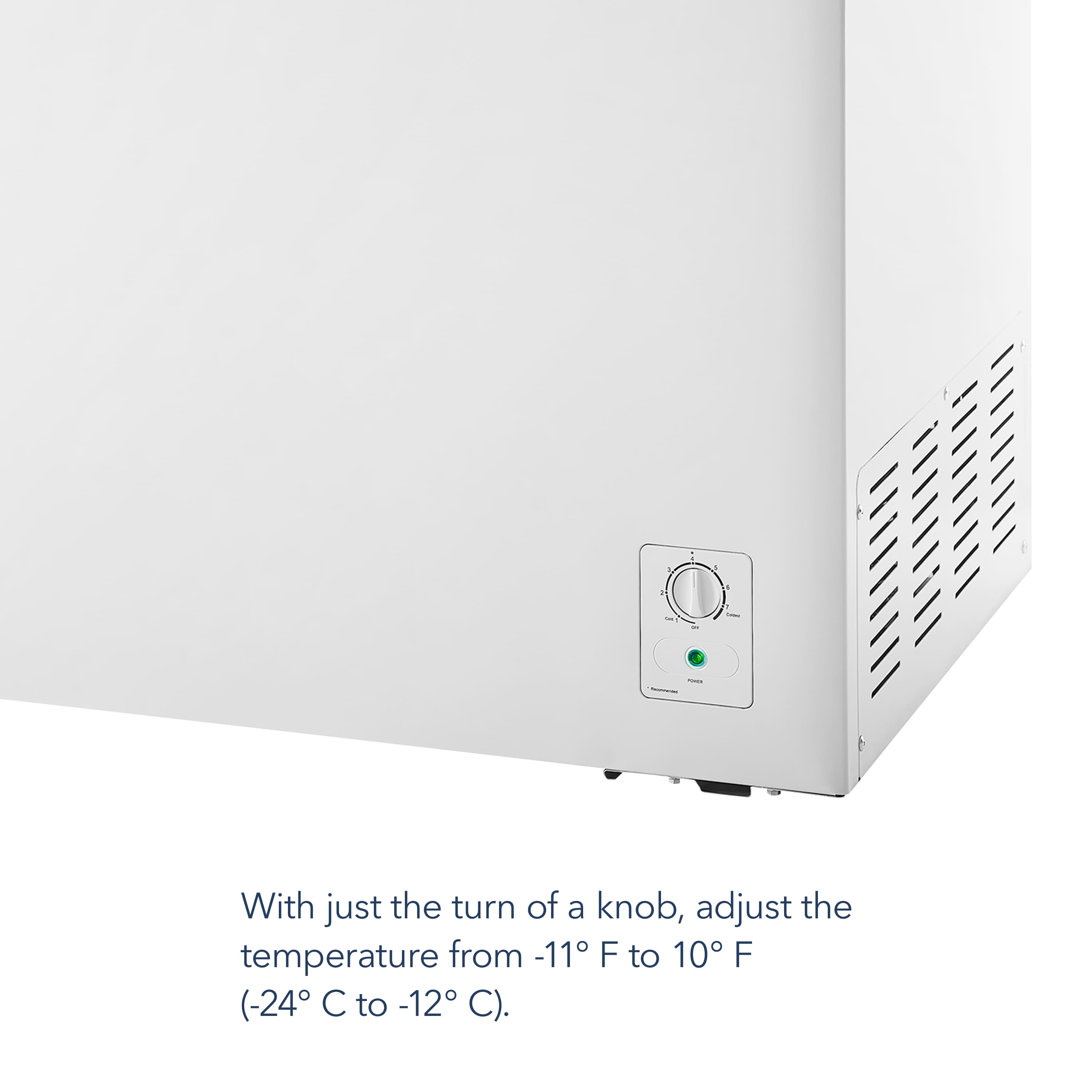 With just the turn of a knob, adjust the temperature from -11°F to 10°F (-24°C to 12°C).
