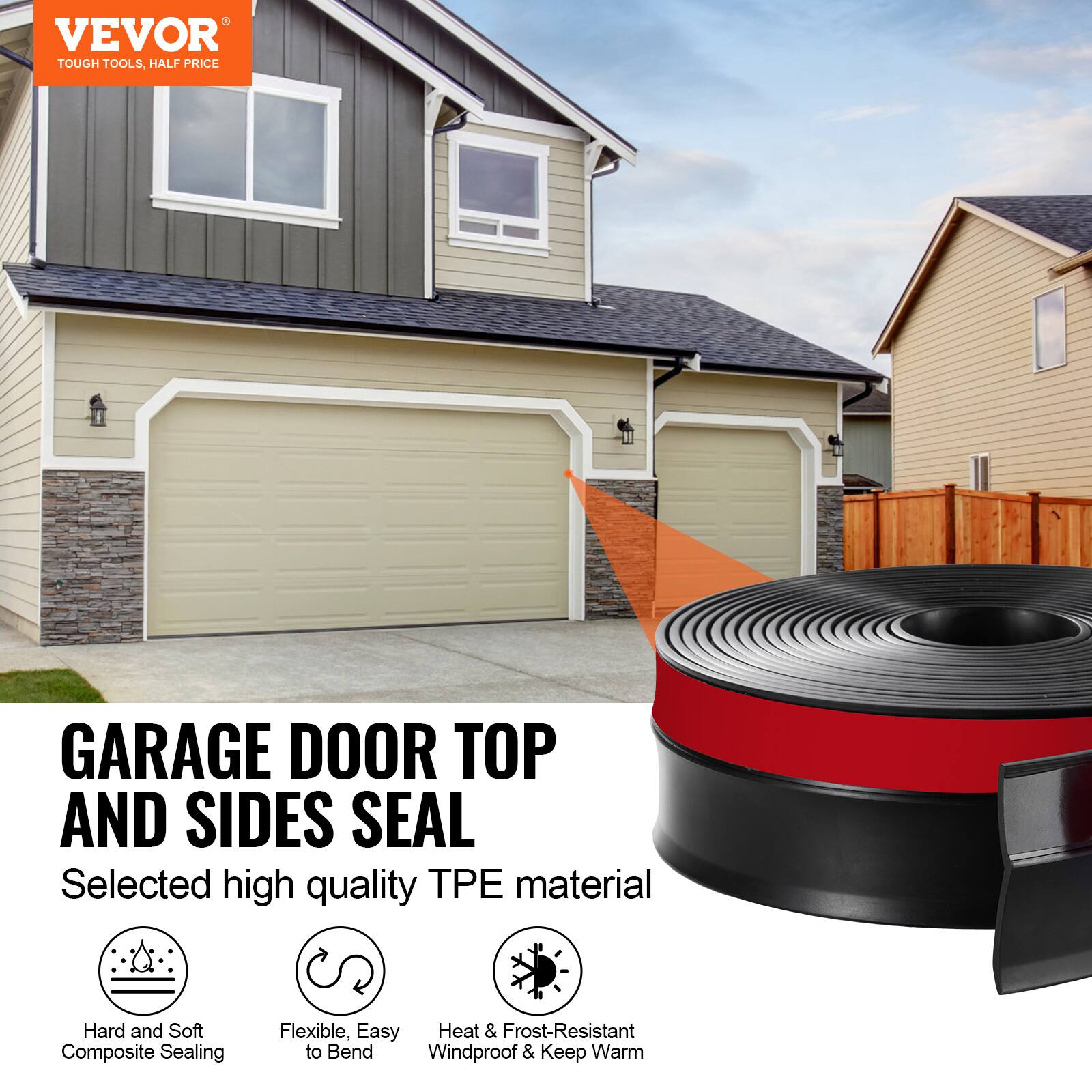 VEVOR TOUGH TOOLS, HALF PRICE

GARAGE DOOR TOP AND SIDES SEAL
Selected high quality TPE material

Hard and Soft Composite Sealing
Flexible, Easy to Bend
Heat & Frost-Resistant Windproof & Keep Warm