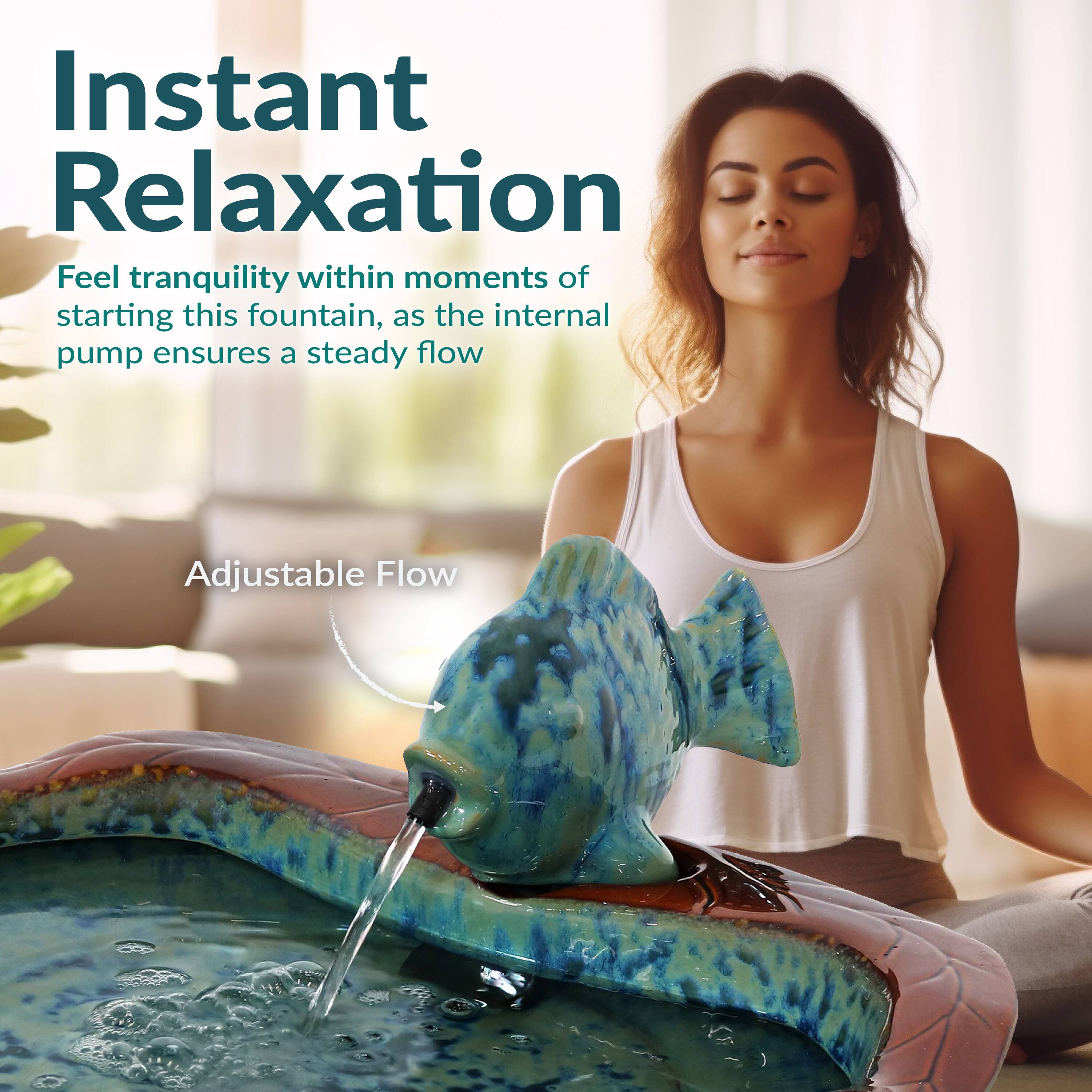 Instant Relaxation

Feel tranquility within moments of starting this fountain, as the internal pump ensures a steady flow

Adjustable Flow