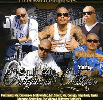 HI POWER PRESENTS
South Side Original Clans
Featuring: Mr. Capone-e, Mellow Mac, Mr. Silent, Mr. Conejo, Miss Lady Pinks, Menace, Script Loc, Ese Villen & Hi Power Soldier's
Parental Advisory: Explicit Content