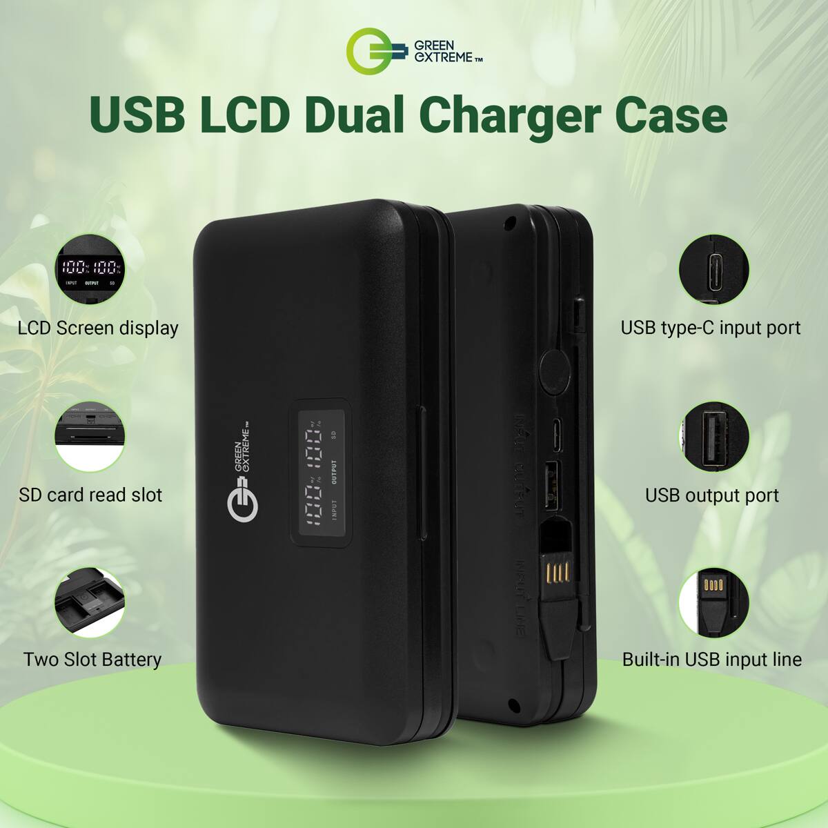 GREEN XTREME USB LCD Dual Charger Case

- LCD Screen display
- USB type-C input port
- SD card read slot
- Two Slot Battery
- USB output port
- Built-in USB input line