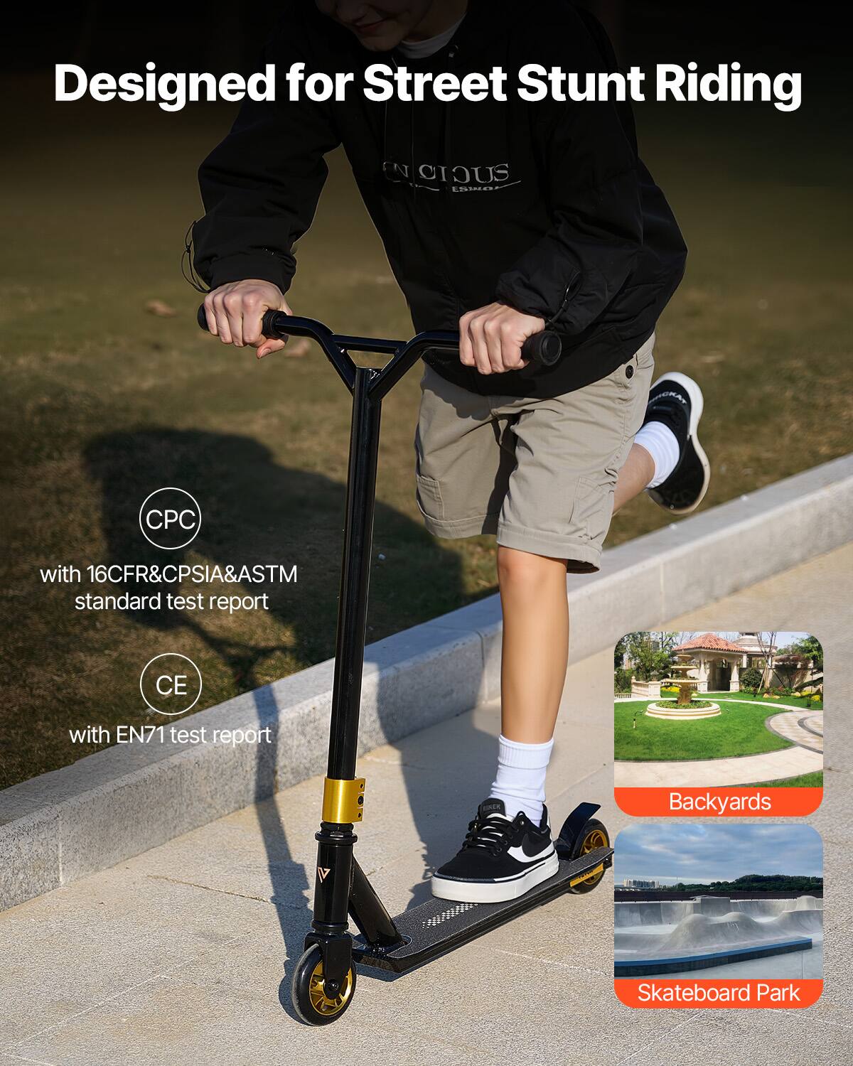 Designed for Street Stunt Riding

CPC with 16CFR&CPSIA&ASTM standard test report

CE with EN71 test report

Backyards

Skateboard Park