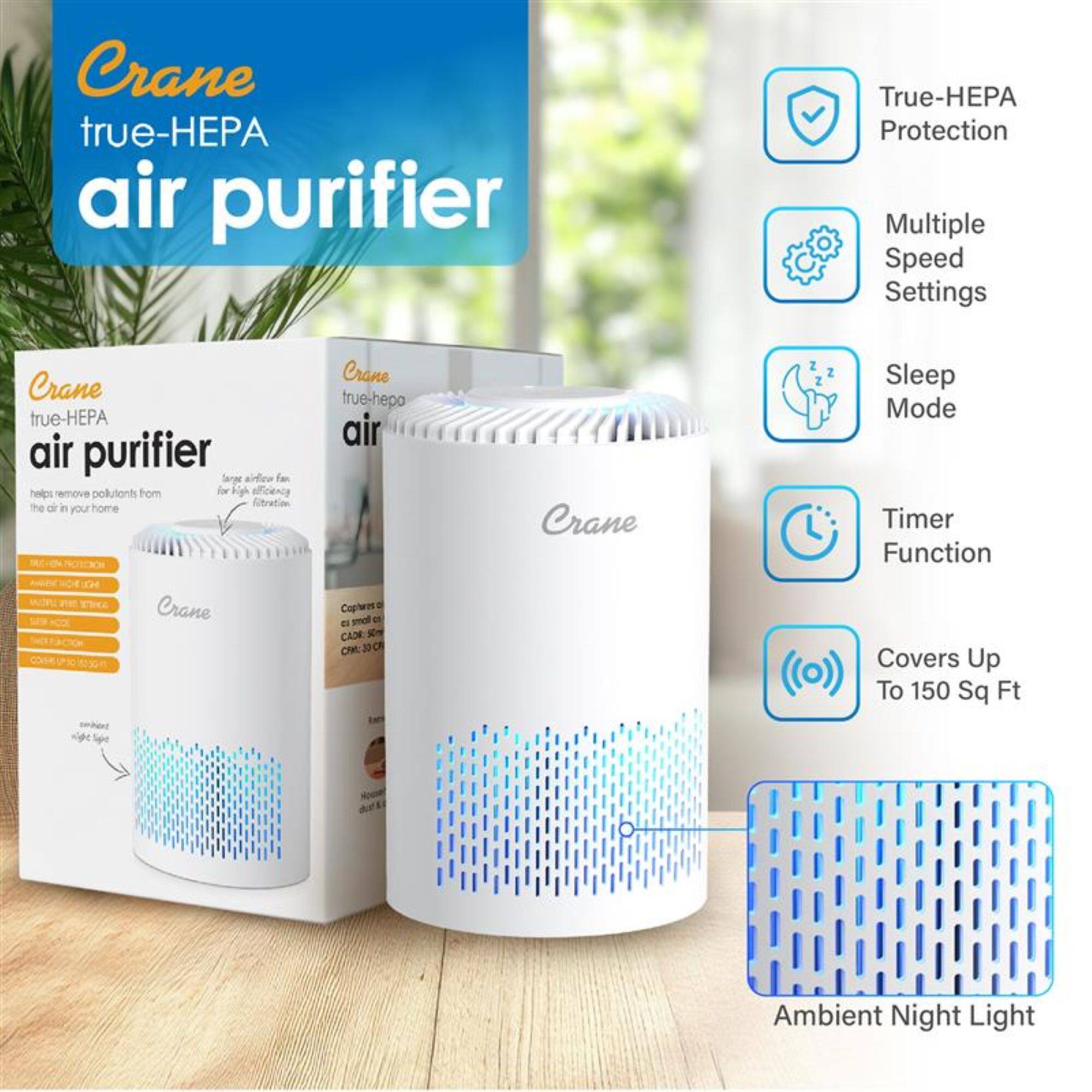 Crane true-HEPA air purifier

- True-HEPA Protection
- Multiple Speed Settings
- Sleep Mode
- Timer Function
- Covers Up To 150 Sq Ft
- Ambient Night Light

Crane true-HEPA air purifier helps remove pollutants from the air in your home.