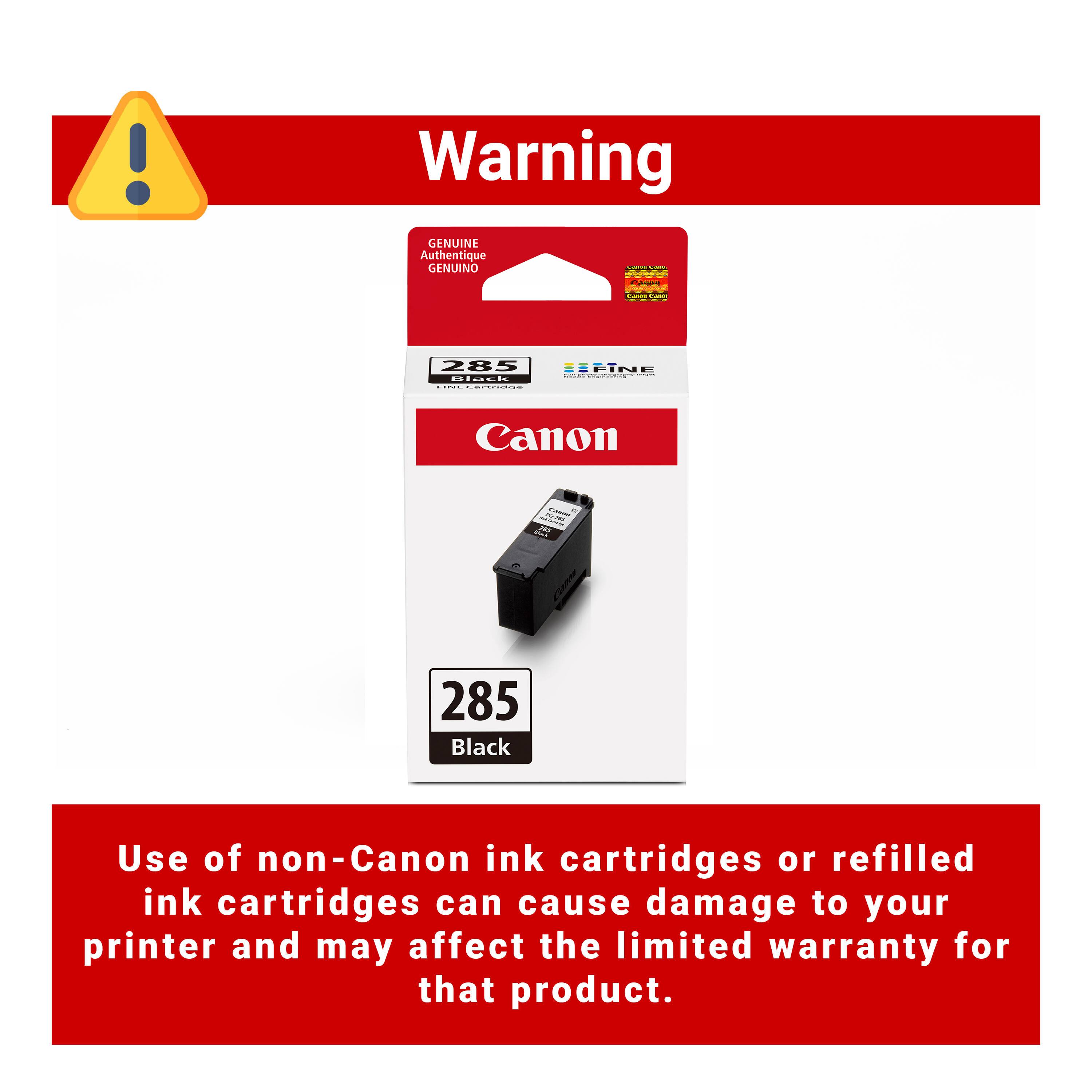 Warning

GENUINE Authentique GENUINO OE 285

FINE

Canon

285 Black

Use of non-Canon ink cartridges or refilled ink cartridges can cause damage to your printer and may affect the limited warranty for that product.